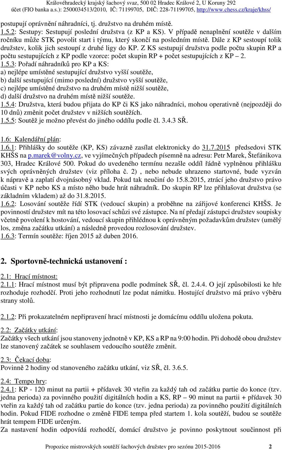 Z KS sestupují družstva podle počtu skupin RP a počtu sestupujících z KP podle vzorce: počet skupin RP + počet sestupujících z KP 2. 1.5.