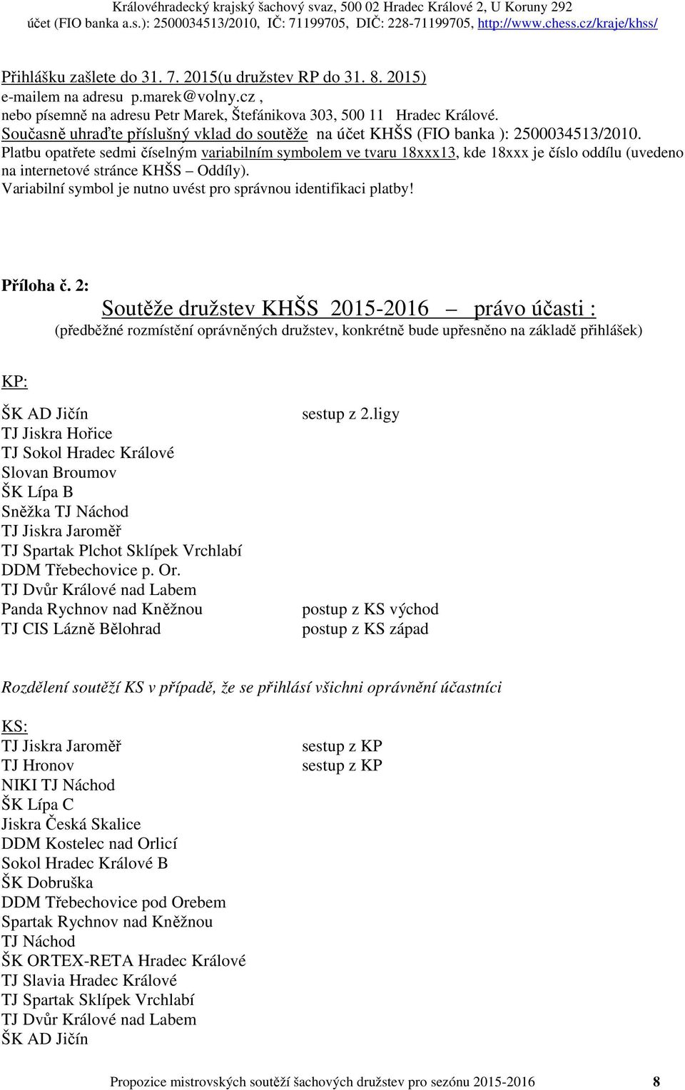 Platbu opatřete sedmi číselným variabilním symbolem ve tvaru 18xxx13, kde 18xxx je číslo oddílu (uvedeno na internetové stránce KHŠS Oddíly).