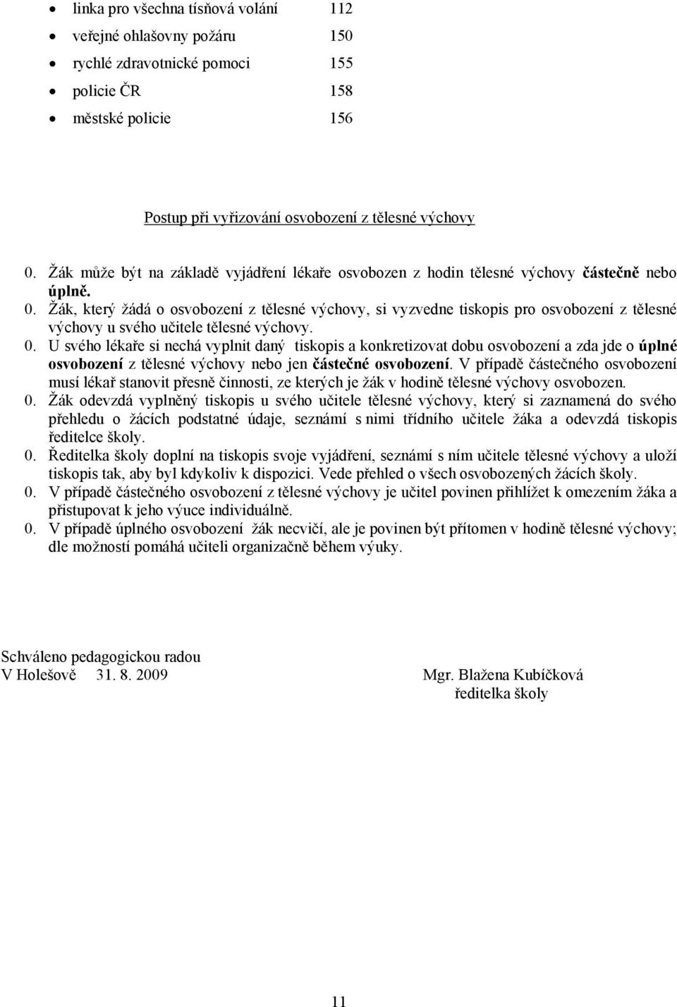 Žák, který žádá o osvobození z tělesné výchovy, si vyzvedne tiskopis pro osvobození z tělesné výchovy u svého učitele tělesné výchovy. 0.