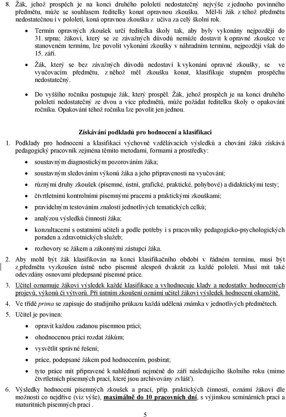 srpna; žákovi, který se ze závažných důvodů nemůže dostavit k opravné zkoušce ve stanoveném termínu, lze povolit vykonání zkoušky v náhradním termínu, nejpozději však do 15. září.