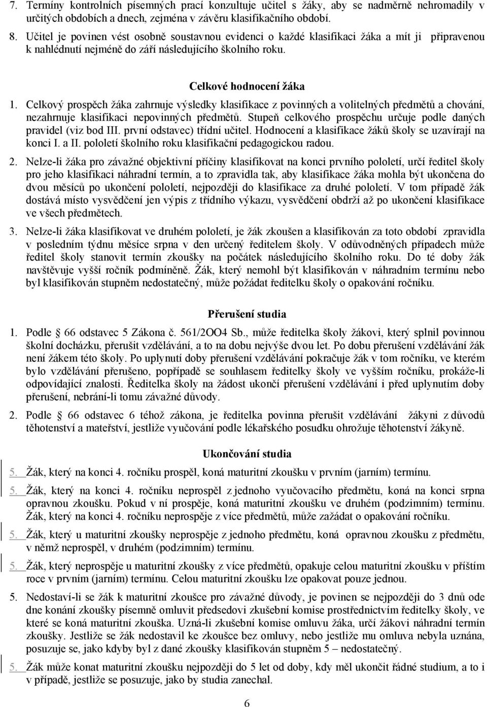 Celkový prospěch žáka zahrnuje výsledky klasifikace z povinných a volitelných předmětů a chování, nezahrnuje klasifikaci nepovinných předmětů.