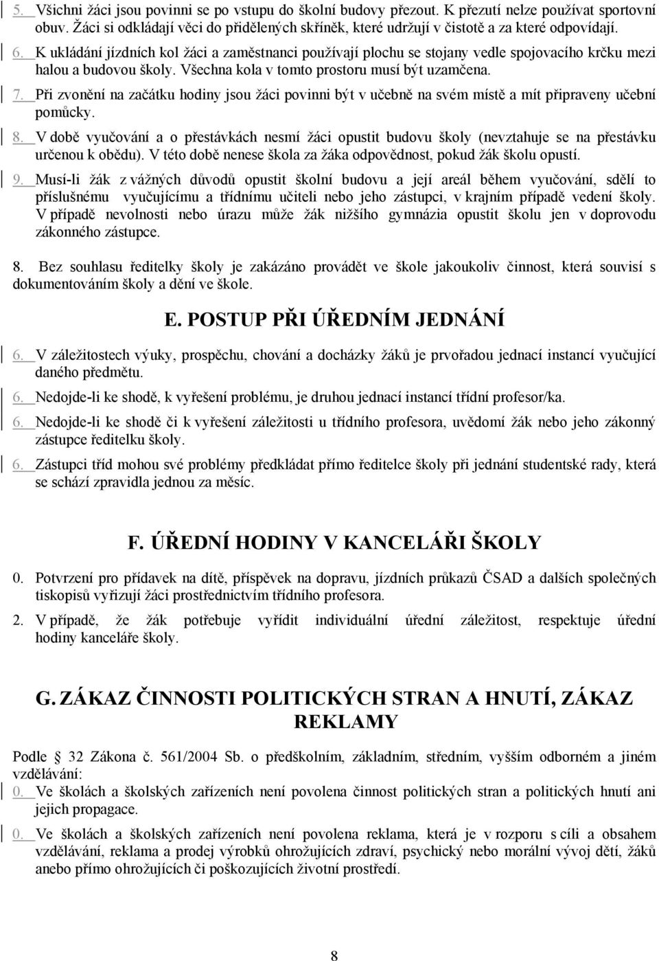 K ukládání jízdních kol žáci a zaměstnanci používají plochu se stojany vedle spojovacího krčku mezi halou a budovou školy. Všechna kola v tomto prostoru musí být uzamčena. 7.