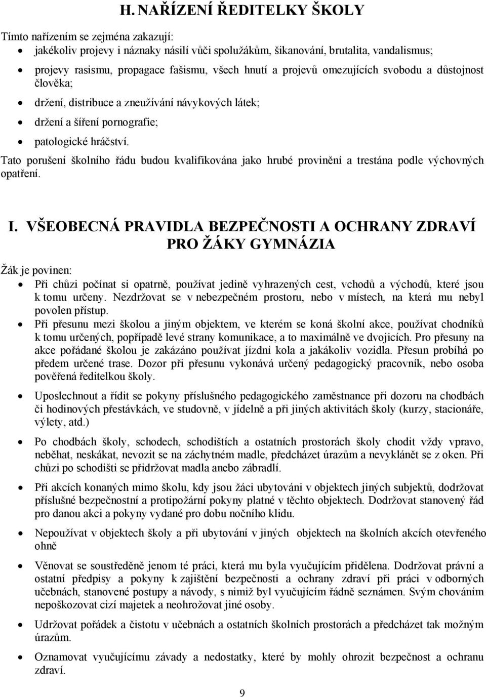 Tato porušení školního řádu budou kvalifikována jako hrubé provinění a trestána podle výchovných opatření. I.