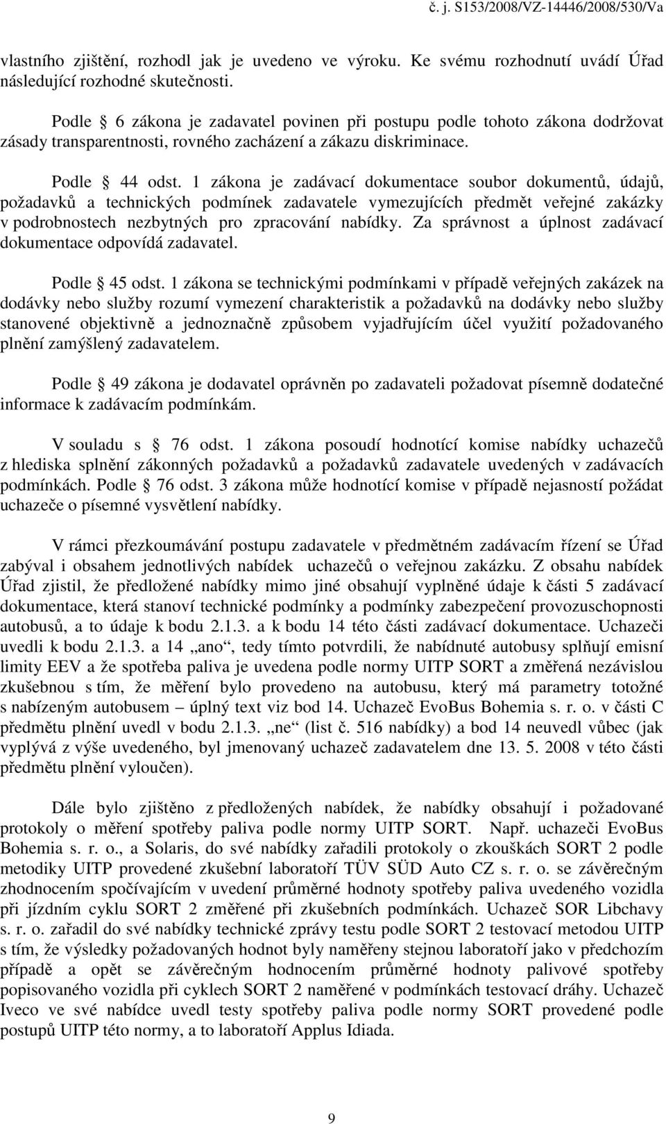 1 zákona je zadávací dokumentace soubor dokumentů, údajů, požadavků a technických podmínek zadavatele vymezujících předmět veřejné zakázky v podrobnostech nezbytných pro zpracování nabídky.