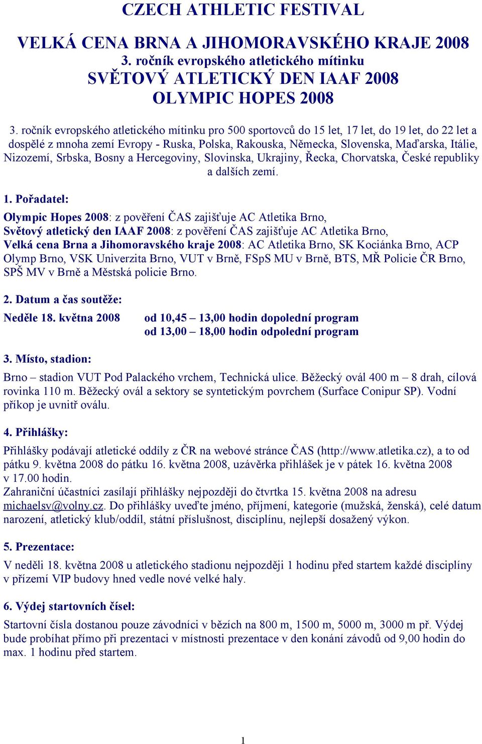 Nizozemí, Srbska, Bosny a Hercegoviny, Slovinska, Ukrajiny, Řecka, Chorvatska, České republiky a dalších zemí. 1.