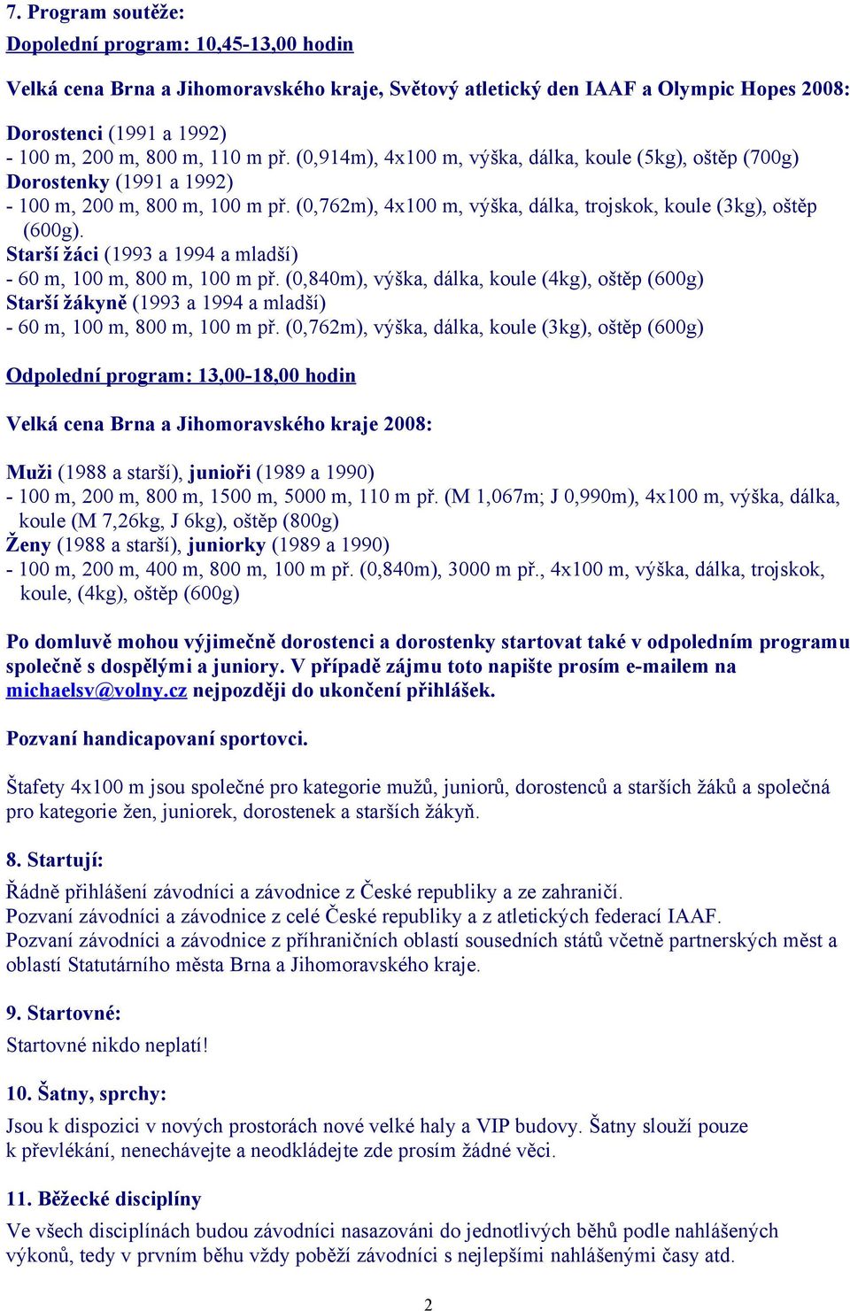 Starší žáci (1993 a 1994 a mladší) - 60 m, 100 m,, (0,840m), výška, dálka, koule (4kg), oštěp (600g) Starší žákyně (1993 a 1994 a mladší) - 60 m, 100 m,, (0,762m), výška, dálka, koule (3kg), oštěp