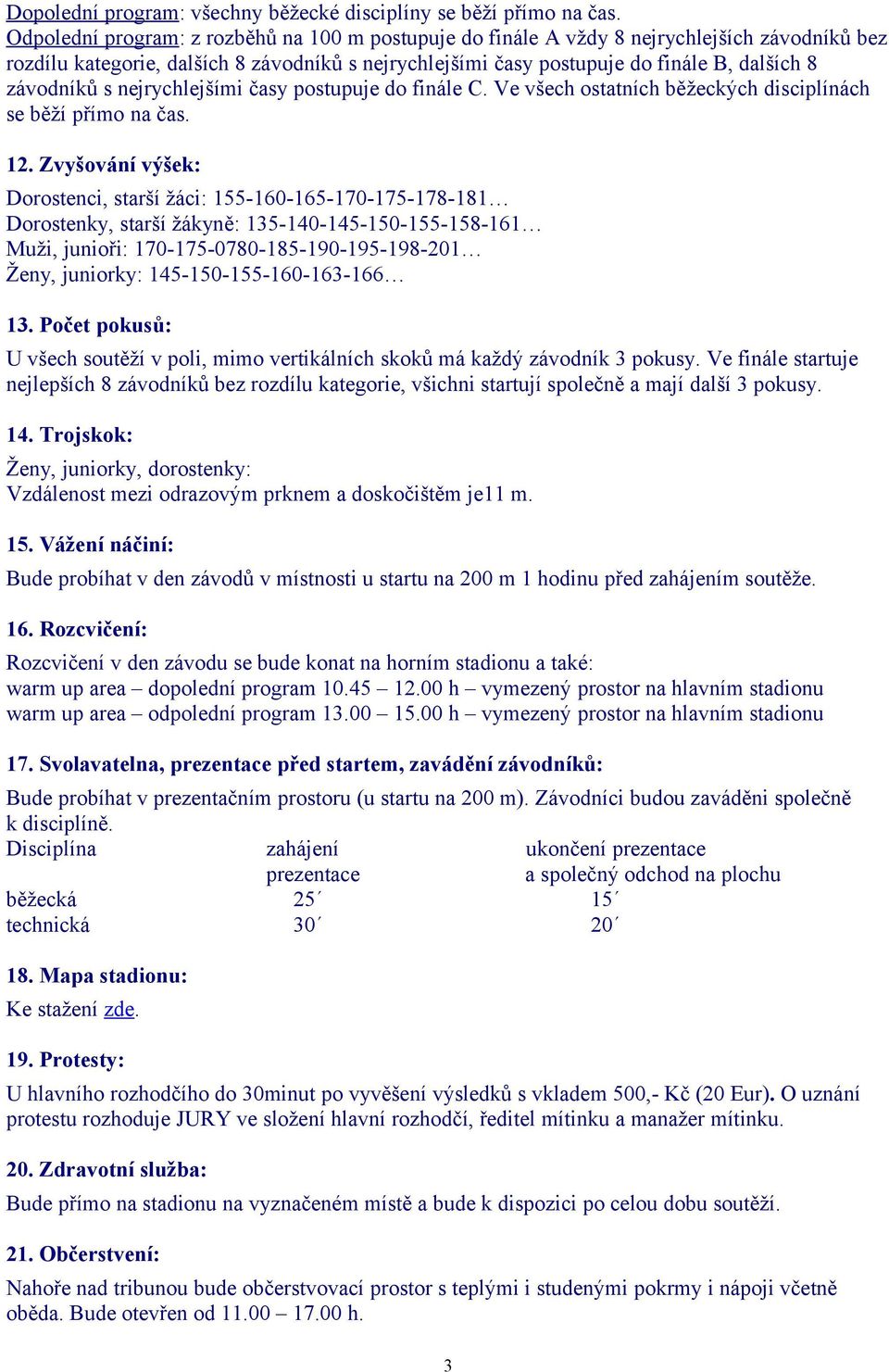 s nejrychlejšími časy postupuje do finále C. Ve všech ostatních běžeckých disciplínách se běží přímo na čas. 12.