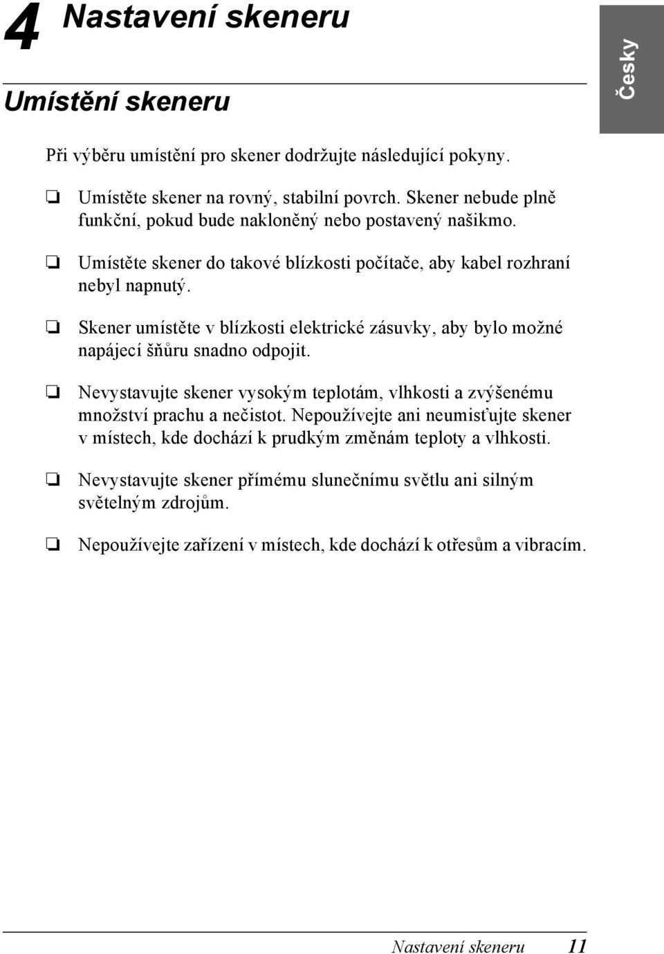 Skener umístěte v blízkosti elektrické zásuvky, aby bylo možné napájecí šňůru snadno odpojit. Nevystavujte skener vysokým teplotám, vlhkosti a zvýšenému množství prachu a nečistot.