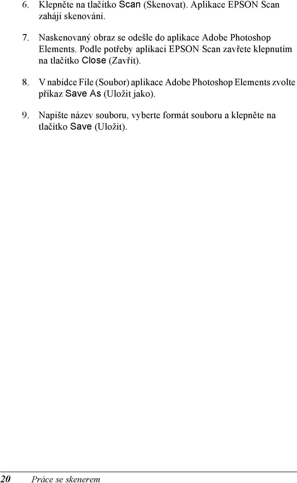 Podle potřeby aplikaci EPSON Scan zavřete klepnutím na tlačítko Close (Zavřít). 8.