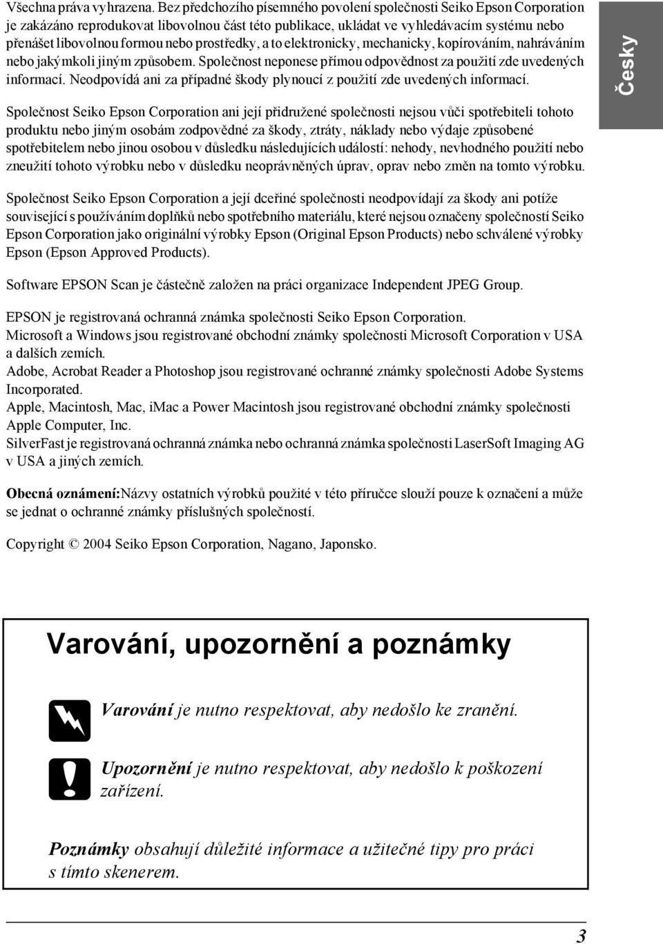 prostředky, a to elektronicky, mechanicky, kopírováním, nahráváním nebo jakýmkoli jiným způsobem. Společnost neponese přímou odpovědnost za použití zde uvedených informací.