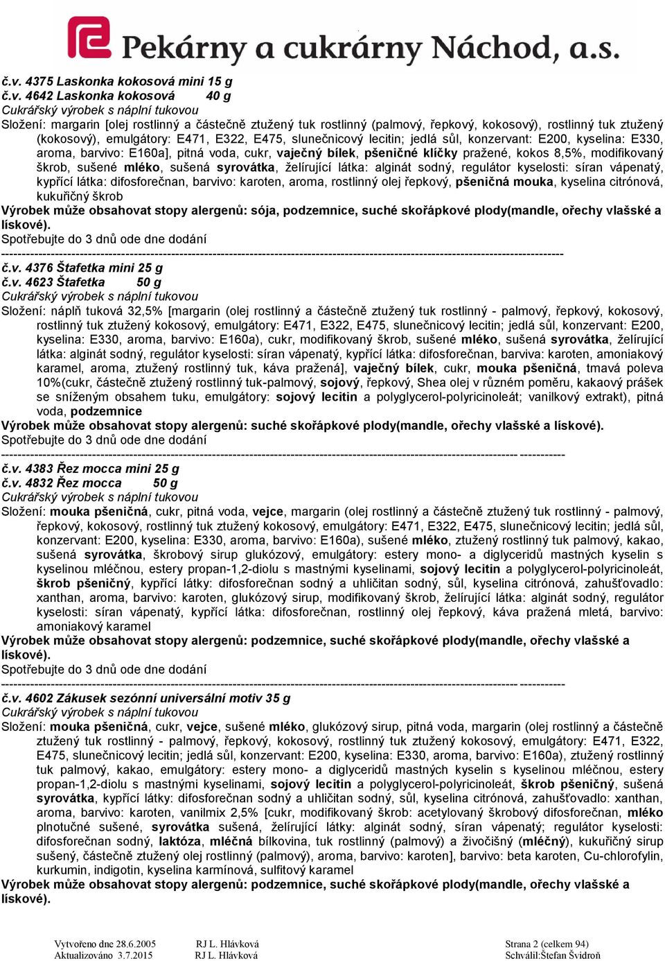 8,5%, modifikovaný škrob, sušené mléko, sušená syrovátka, želírující látka: alginát sodný, regulátor kyselosti: síran vápenatý, kypřící látka: difosforečnan, barvivo: karoten, aroma, rostlinný olej