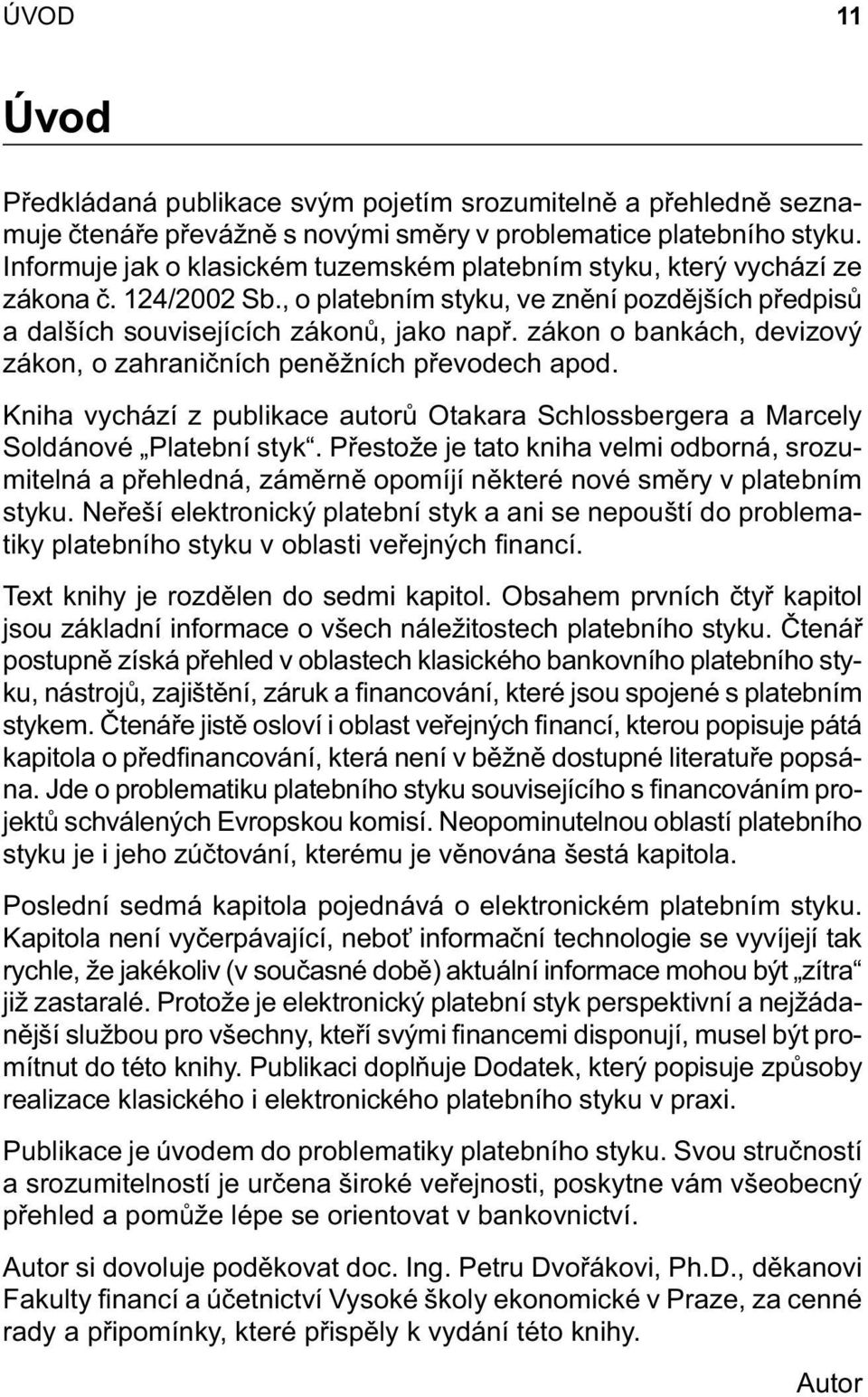 zákon o bankách, devizový zákon, o zahraničních peněžních převodech apod. Kniha vychází z publikace autorů Otakara Schlossbergera a Marcely Soldánové Platební styk.