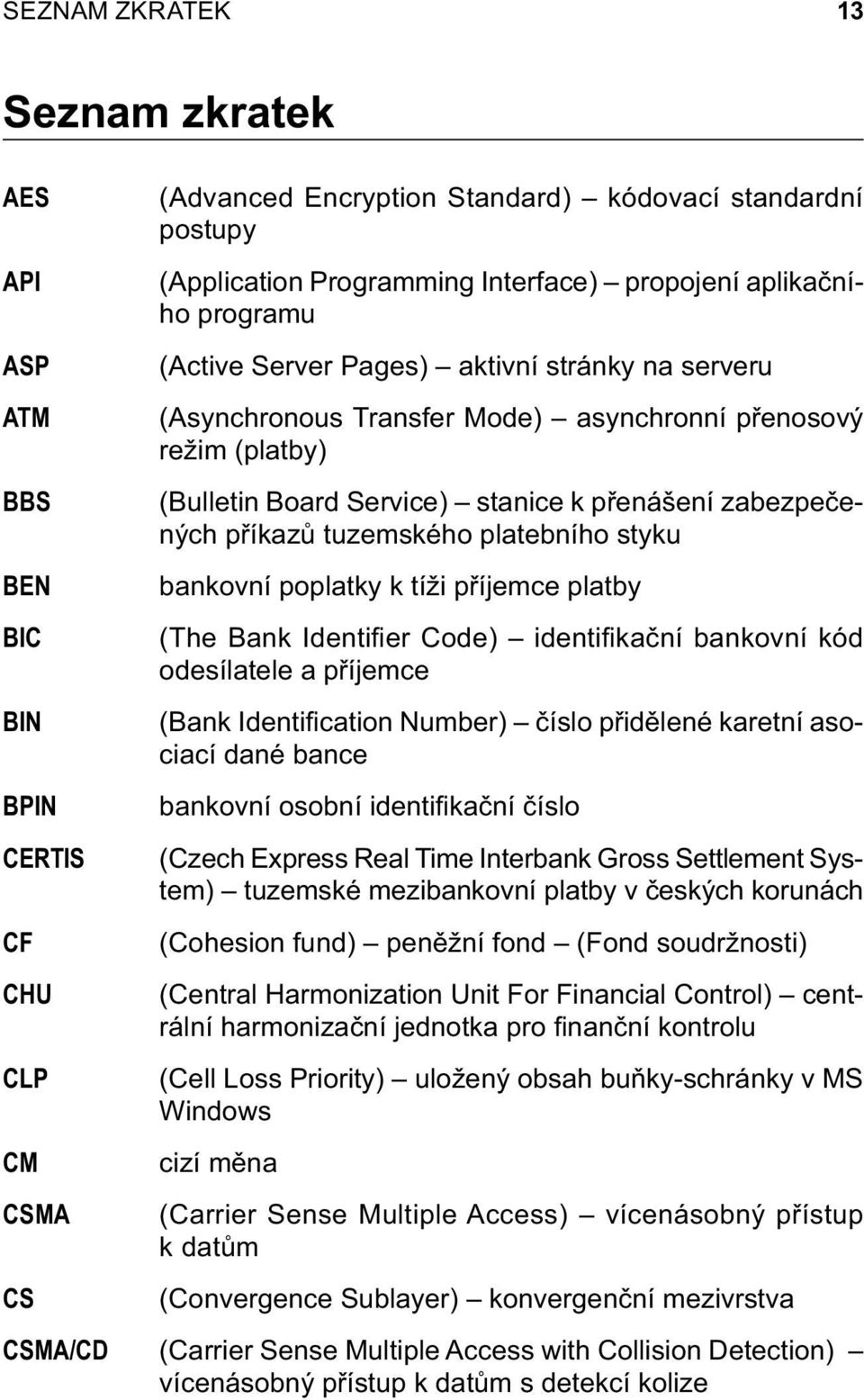 zabezpečených příkazů tuzemského platebního styku bankovní poplatky k tíži příjemce platby (The Bank Identifi er Code) identifi kační bankovní kód odesílatele a příjemce (Bank Identifi cation Number)