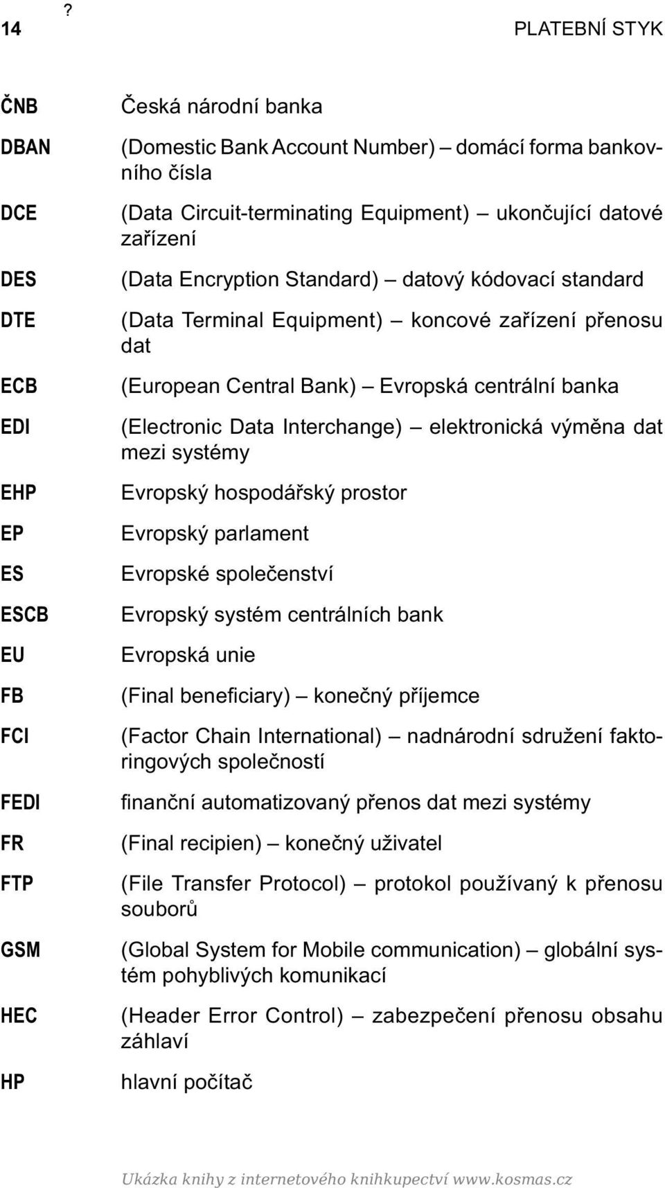 centrální banka (Electronic Data Interchange) elektronická výměna dat mezi systémy Evropský hospodářský prostor Evropský parlament Evropské společenství Evropský systém centrálních bank Evropská unie
