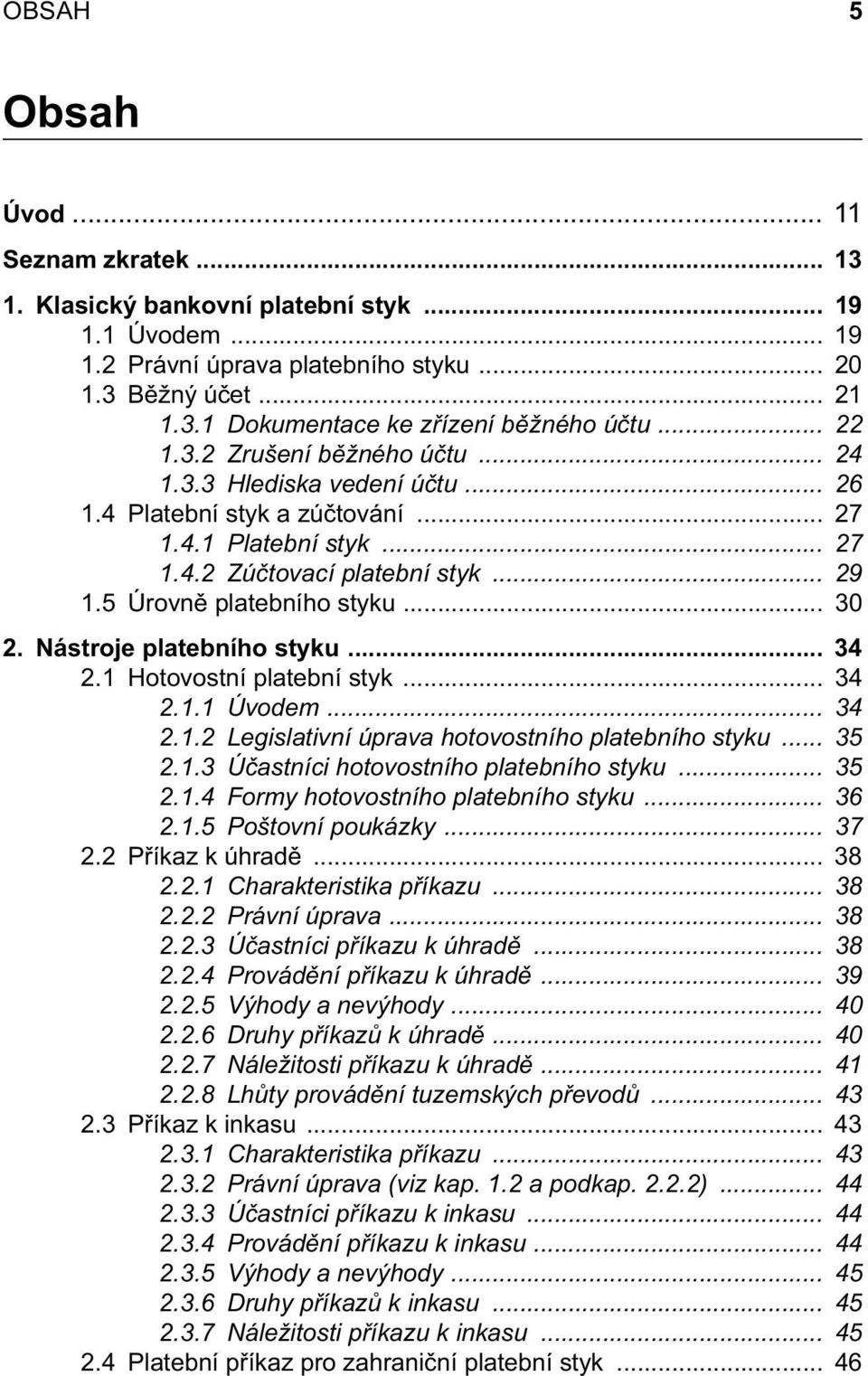 .. 30 2. Nástroje platebního styku... 34 2.1 Hotovostní platební styk... 34 2.1.1 Úvodem... 34 2.1.2 Legislativní úprava hotovostního platebního styku... 35 2.1.3 Účastníci hotovostního platebního styku.