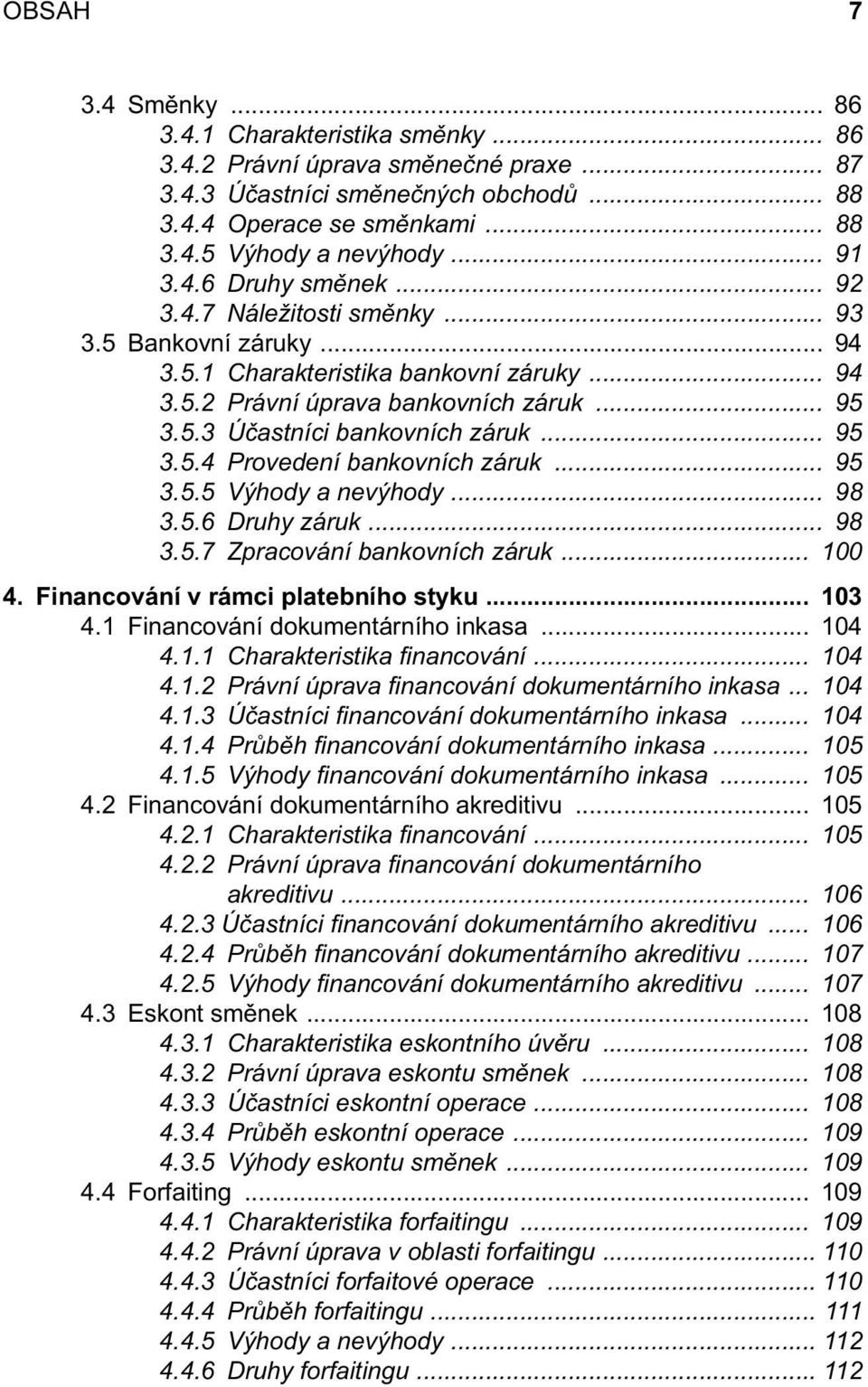 .. 95 3.5.4 Provedení bankovních záruk... 95 3.5.5 Výhody a nevýhody... 98 3.5.6 Druhy záruk... 98 3.5.7 Zpracování bankovních záruk... 100 4. Financování v rámci platebního styku... 103 4.