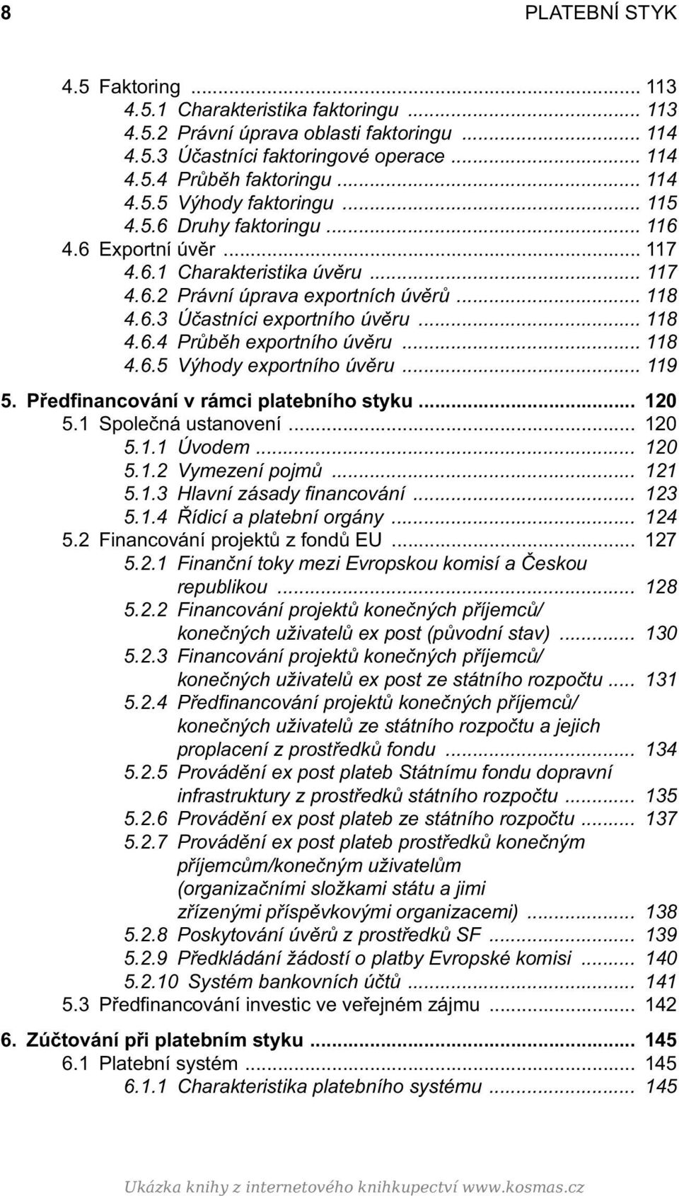 .. 118 4.6.5 Výhody exportního úvěru... 119 5. Předfinancování v rámci platebního styku... 120 5.1 Společná ustanovení... 120 5.1.1 Úvodem... 120 5.1.2 Vymezení pojmů... 121 5.1.3 Hlavní zásady fi nancování.