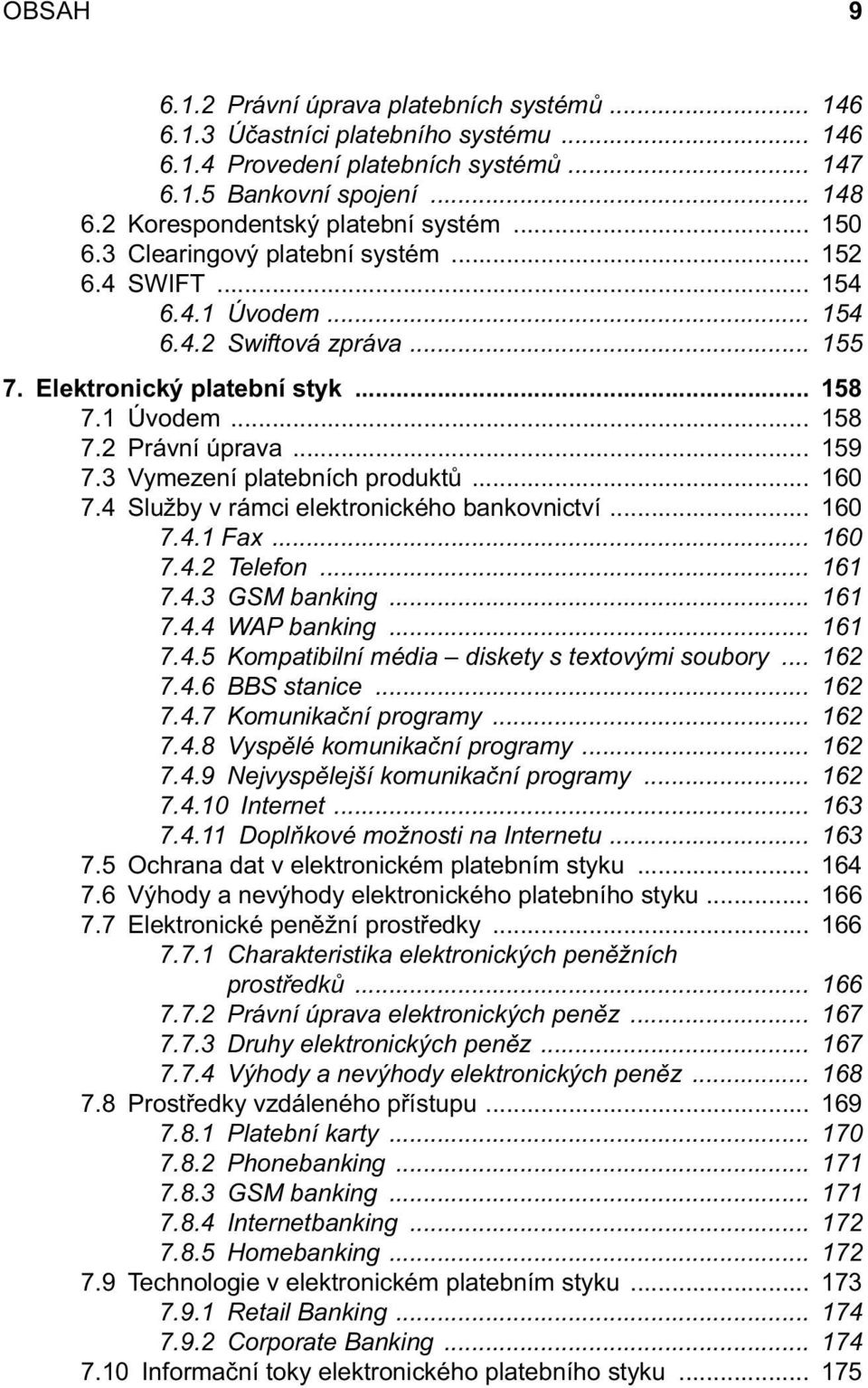 1 Úvodem... 158 7.2 Právní úprava... 159 7.3 Vymezení platebních produktů... 160 7.4 Služby v rámci elektronického bankovnictví... 160 7.4.1 Fax... 160 7.4.2 Telefon... 161 7.4.3 GSM banking... 161 7.4.4 WAP banking.