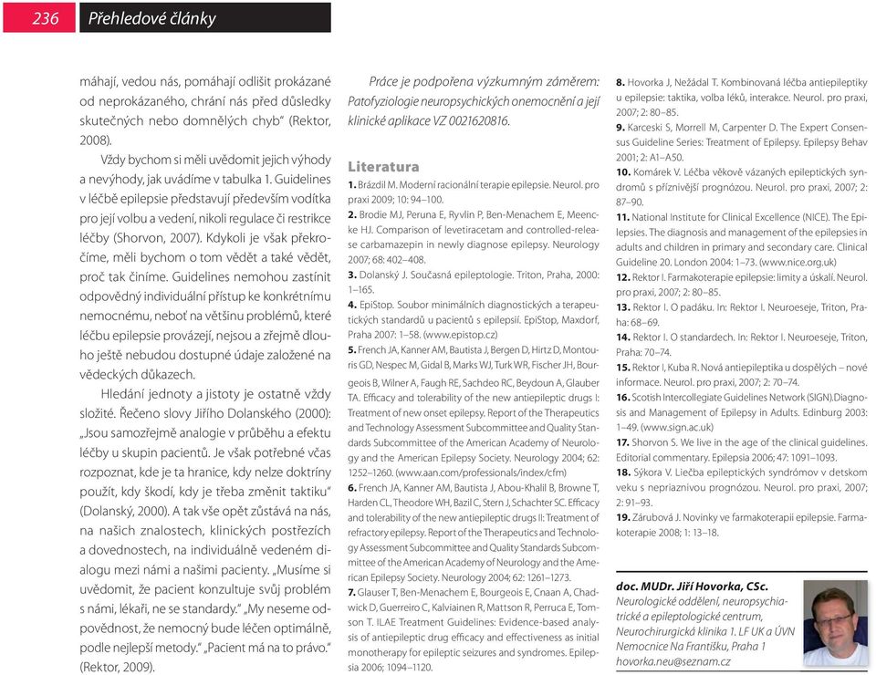 Guidelines v léčbě epilepsie představují především vodítka pro její volbu a vedení, nikoli regulace či restrikce léčby (Shorvon, 2007).