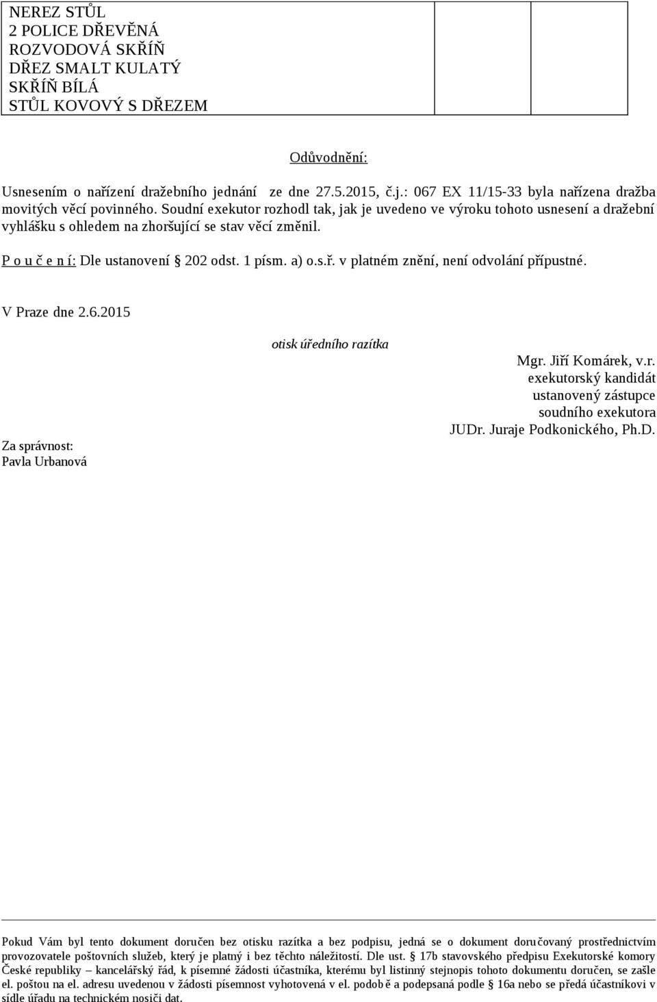 odst 1 písm a) osř v platném znění, není odvolání přípustné V Praze dne 262015 Za správnost: Pavla Urbanová otisk úředního razítka Mgr Jiří Komárek, vr exekutorský kandidát ustanovený zástupce