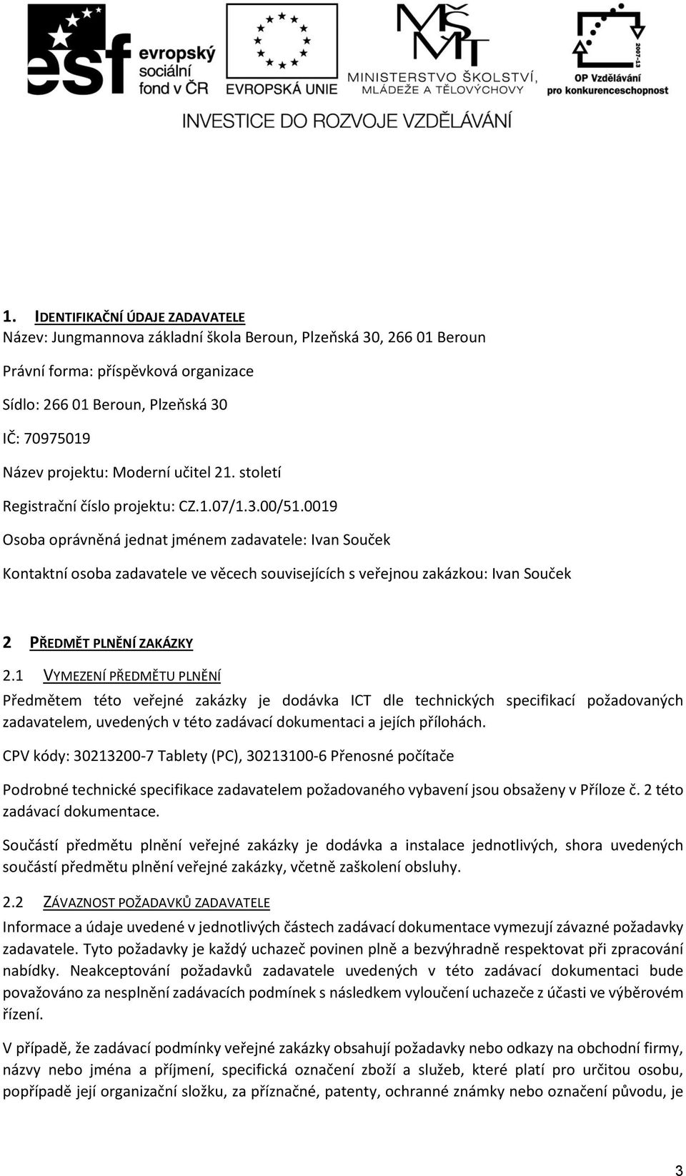 0019 Osoba oprávněná jednat jménem zadavatele: Ivan Souček Kontaktní osoba zadavatele ve věcech souvisejících s veřejnou zakázkou: Ivan Souček 2 PŘEDMĚT PLNĚNÍ ZAKÁZKY 2.