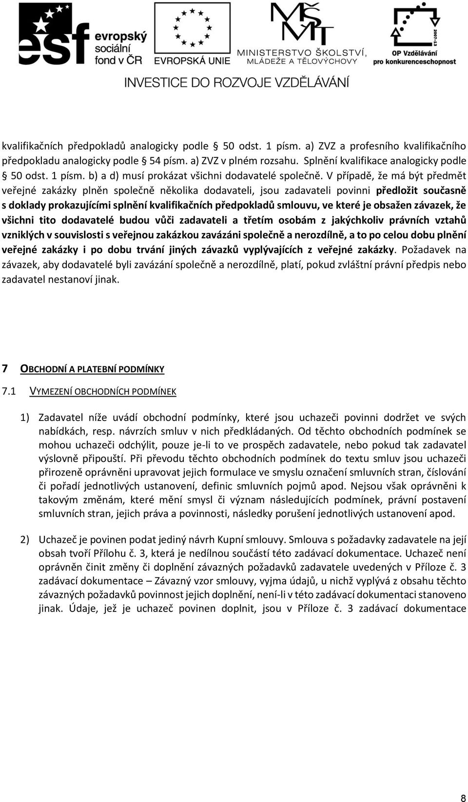 V případě, že má být předmět veřejné zakázky plněn společně několika dodavateli, jsou zadavateli povinni předložit současně s doklady prokazujícími splnění kvalifikačních předpokladů smlouvu, ve