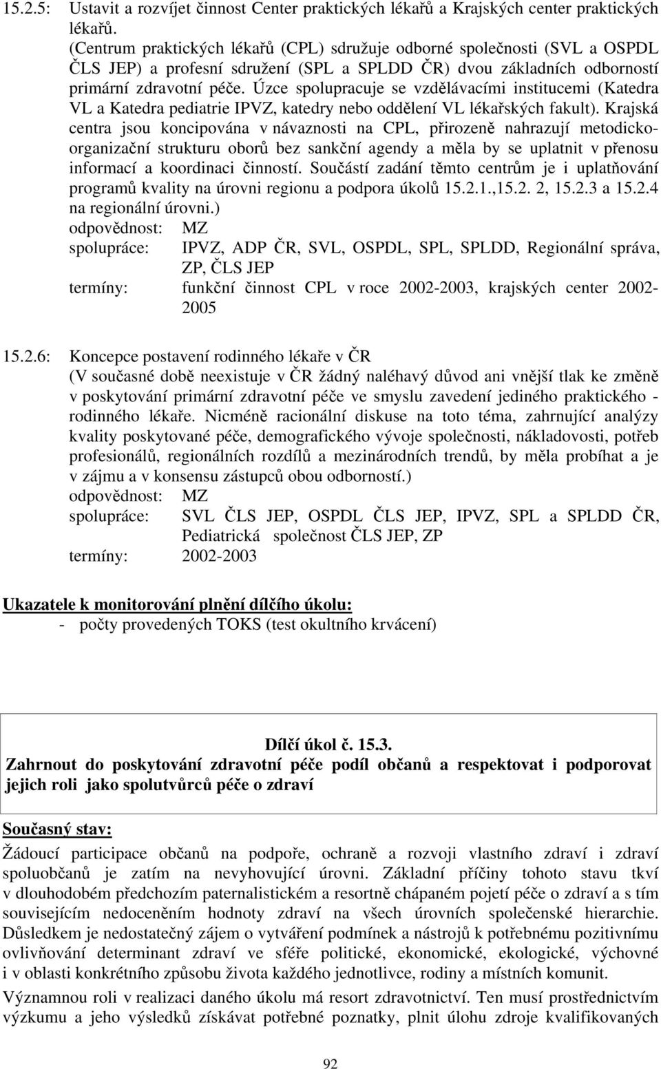 Úzce spolupracuje se vzdělávacími institucemi (Katedra VL a Katedra pediatrie IPVZ, katedry nebo oddělení VL lékařských fakult).