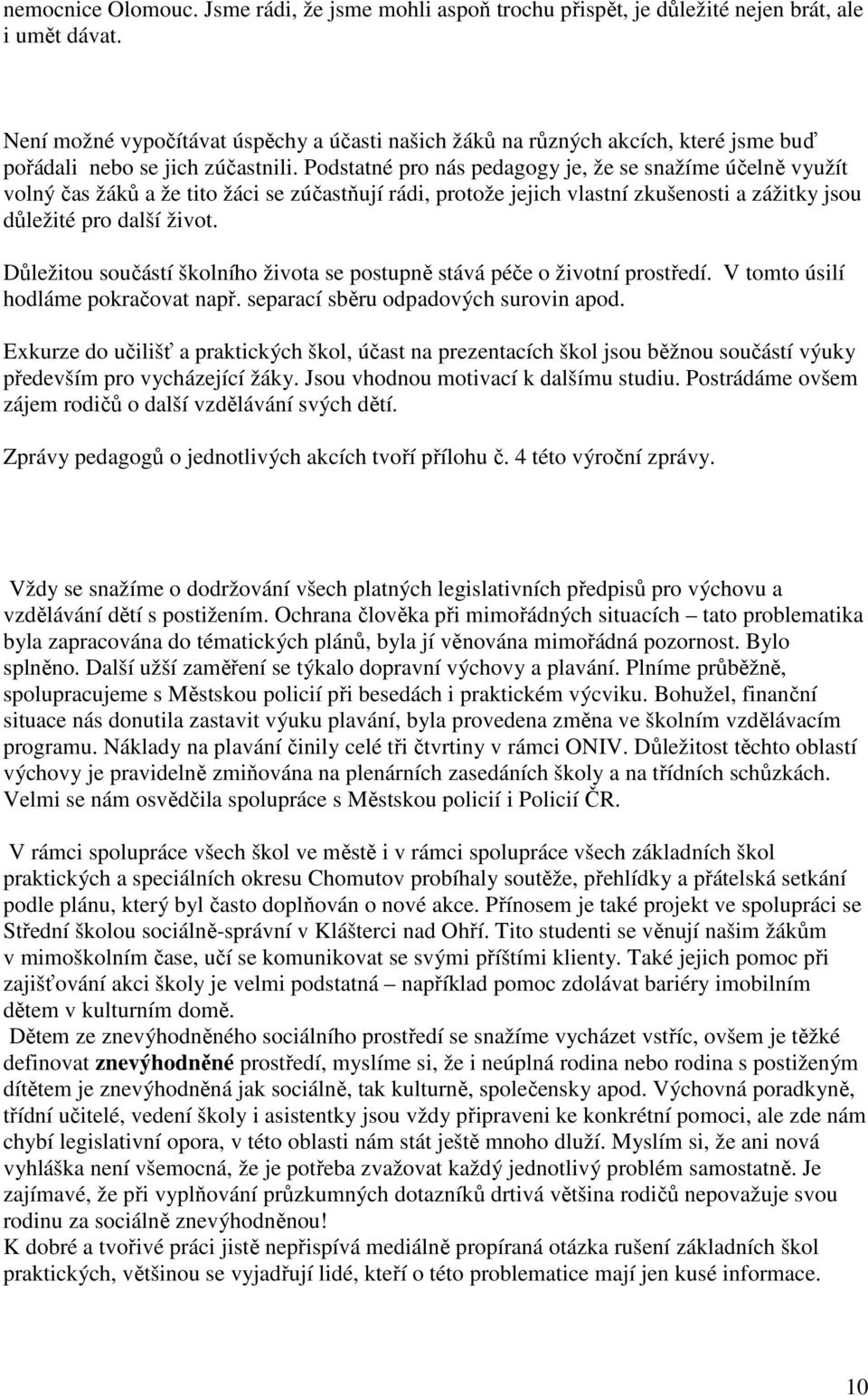 Podstatné pro nás pedagogy je, že se snažíme účelně využít volný čas žáků a že tito žáci se zúčastňují rádi, protože jejich vlastní zkušenosti a zážitky jsou důležité pro další život.