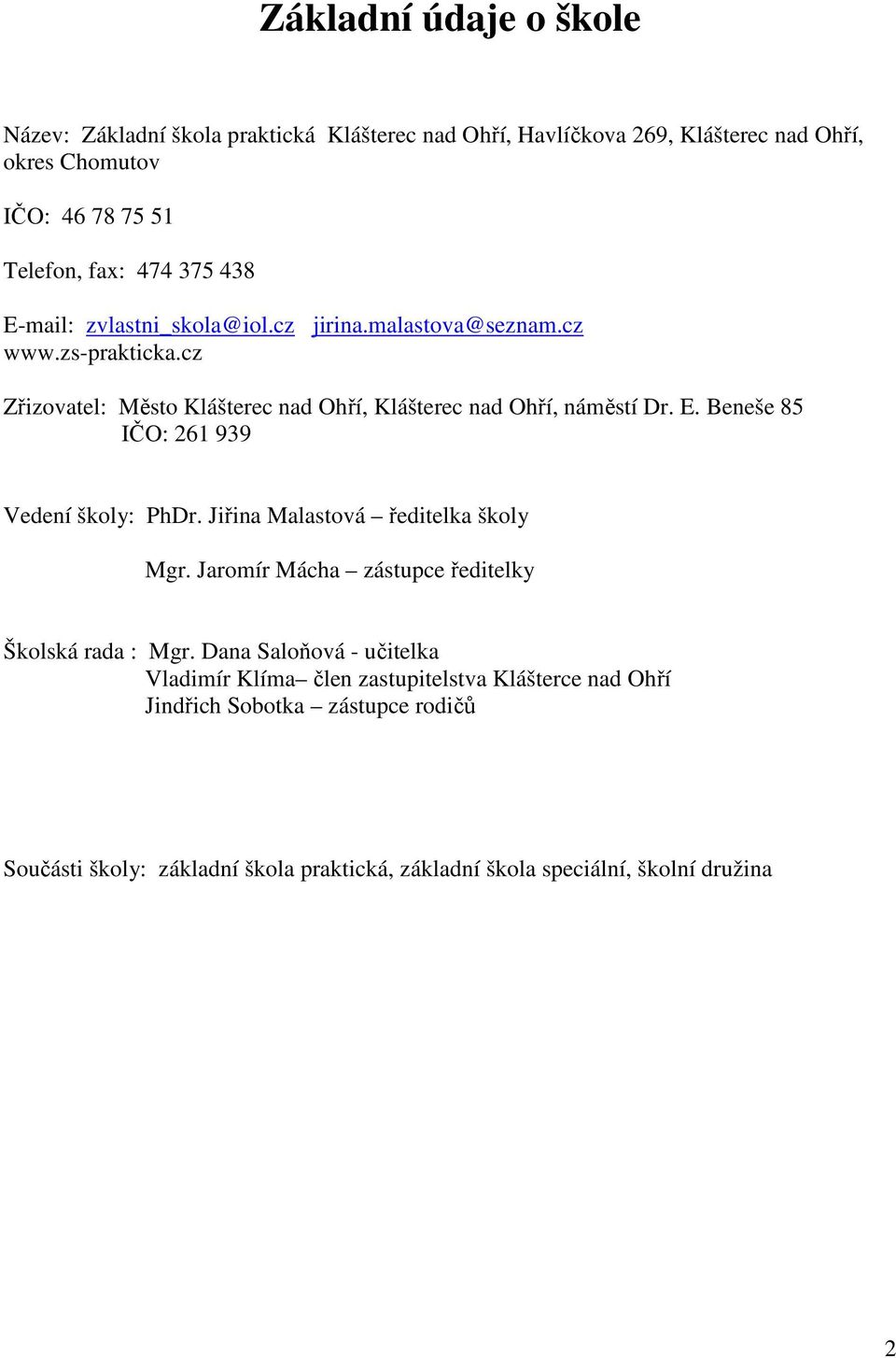 Jiřina Malastová ředitelka školy Mgr. Jaromír Mácha zástupce ředitelky Školská rada : Mgr.