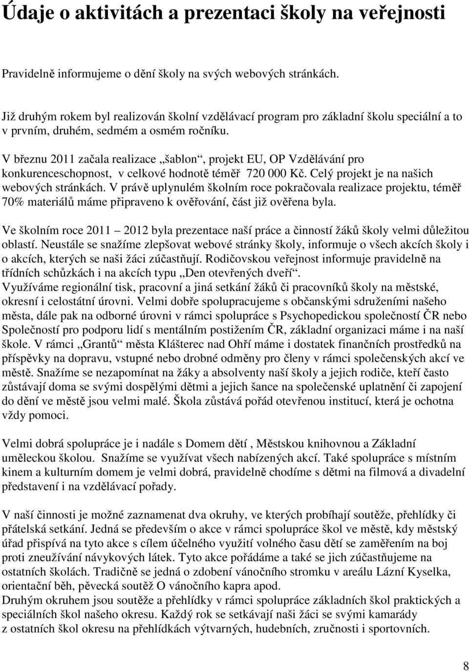 V březnu 2011 začala realizace šablon, projekt EU, OP Vzdělávání pro konkurenceschopnost, v celkové hodnotě téměř 720 000 Kč. Celý projekt je na našich webových stránkách.