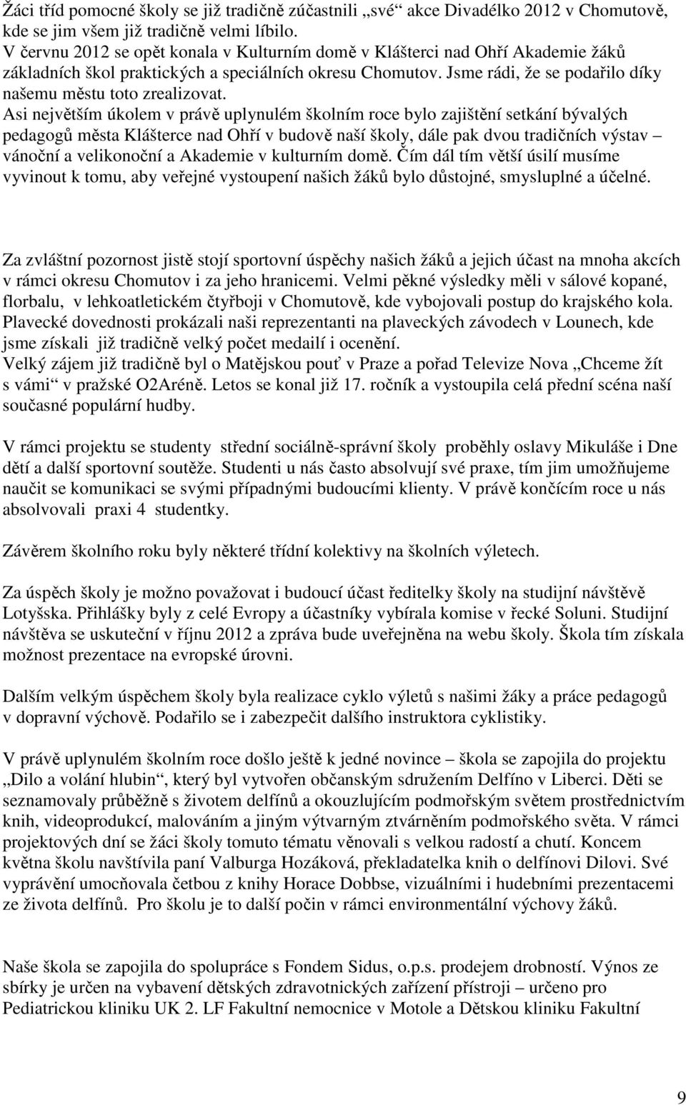Jsme rádi, že se podařilo díky našemu městu toto zrealizovat.