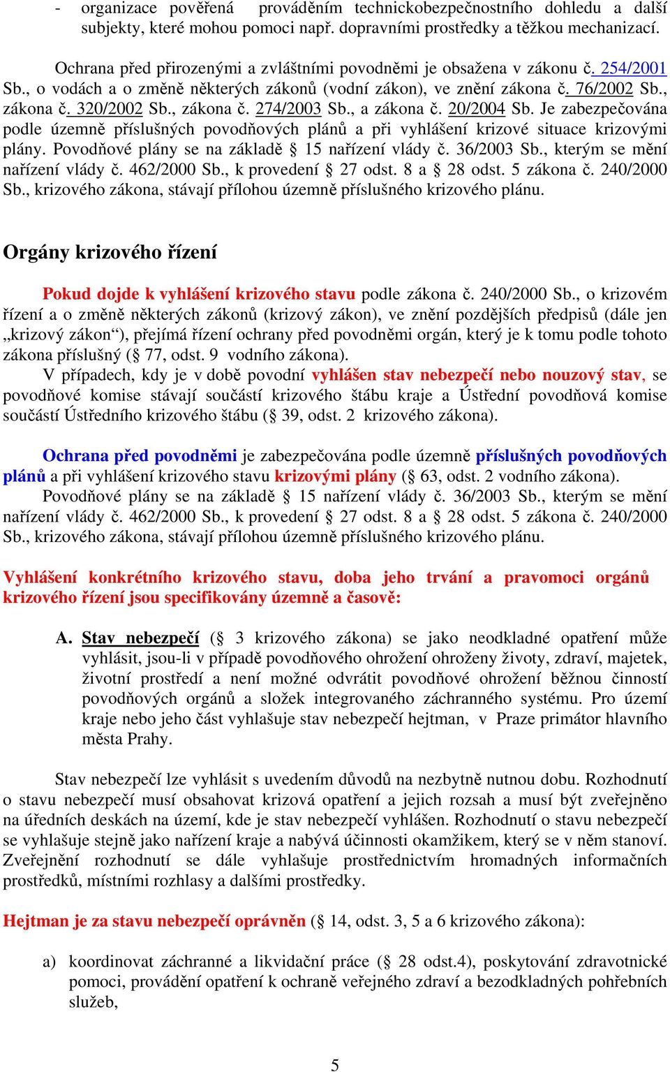 , zákona č. 274/2003 Sb., a zákona č. 20/2004 Sb. Je zabezpečována podle územně příslušných povodňových plánů a při vyhlášení krizové situace krizovými plány.