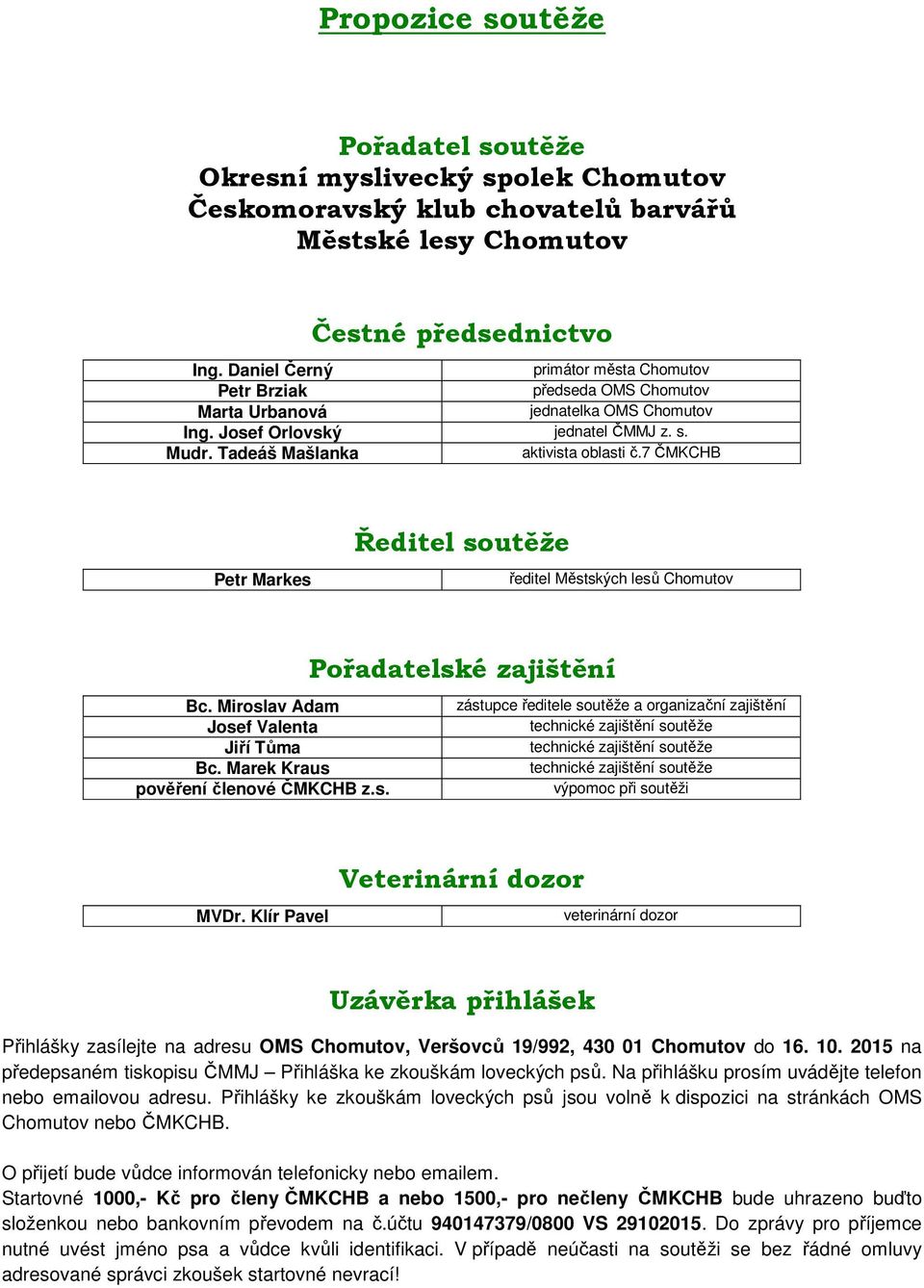 7 ČMKCHB Petr Markes Ředitel soutěže ředitel Městských lesů Chomutov Pořadatelské zajištění Bc. Miroslav Adam zástupce ředitele soutěže a organizační zajištění Josef Valenta Jiří Tůma Bc.