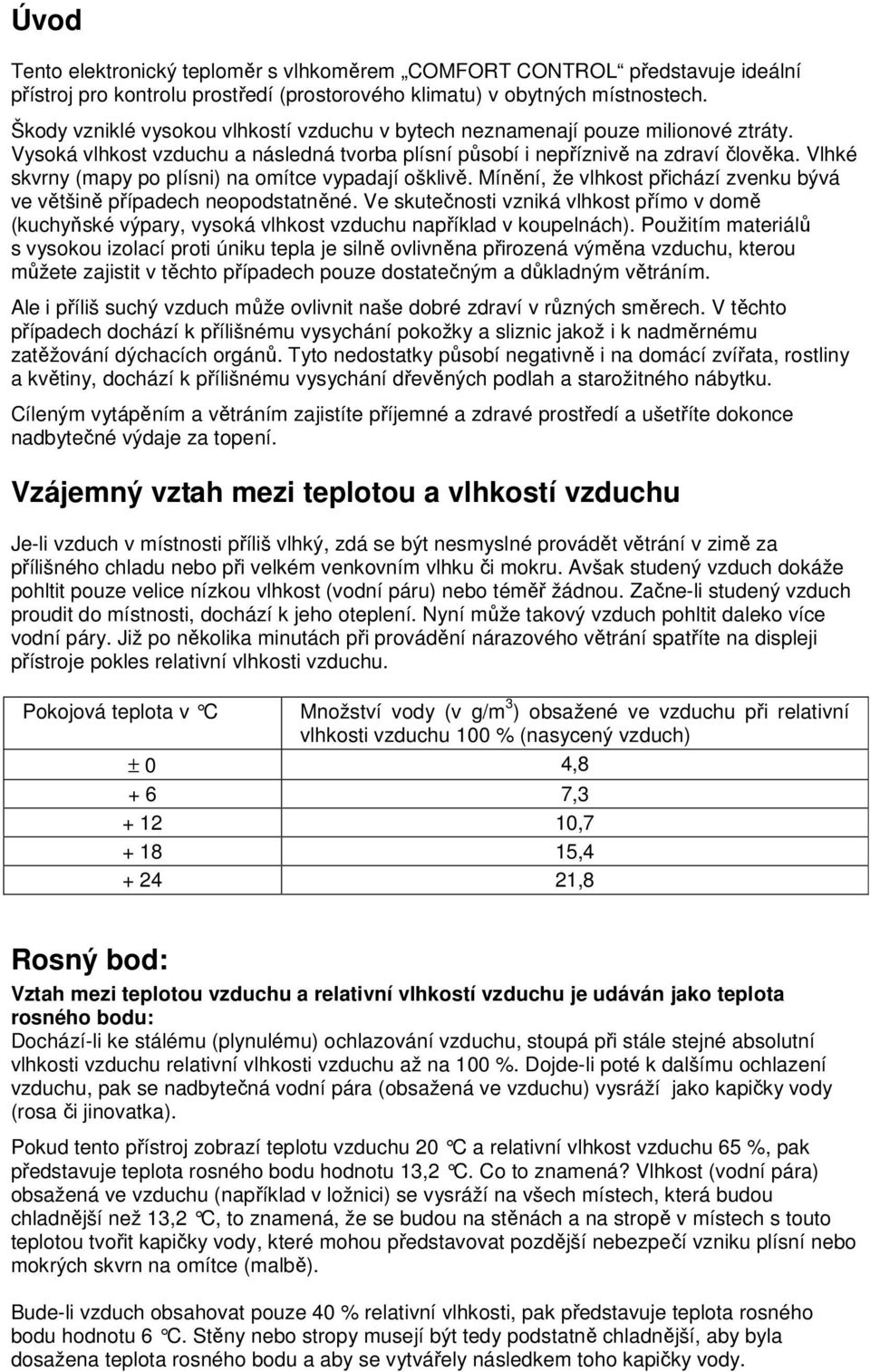 Vlhké skvrny (mapy po plísni) na omítce vypadají ošklivě. Mínění, že vlhkost přichází zvenku bývá ve většině případech neopodstatněné.