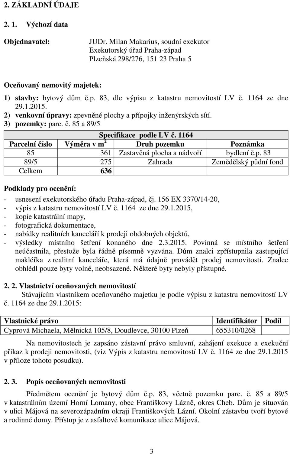 1164 ze dne 29.1.2015. 2) venkovní úpravy: zpevněné plochy a přípojky inženýrských sítí. 3) pozemky: parc. č. 85 a 89/5 Specifikace podle LV č.