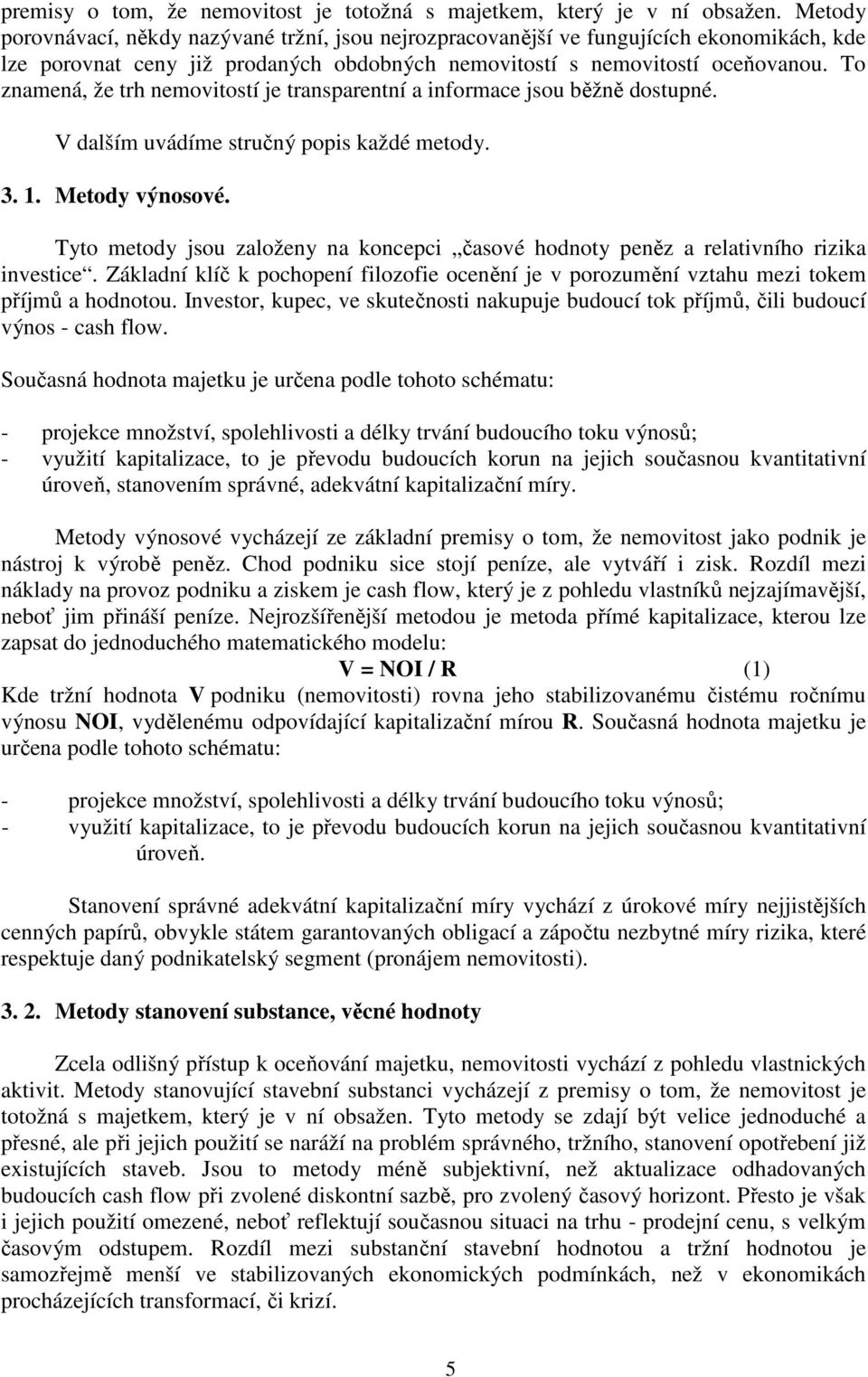 To znamená, že trh nemovitostí je transparentní a informace jsou běžně dostupné. V dalším uvádíme stručný popis každé metody. 3. 1. Metody výnosové.