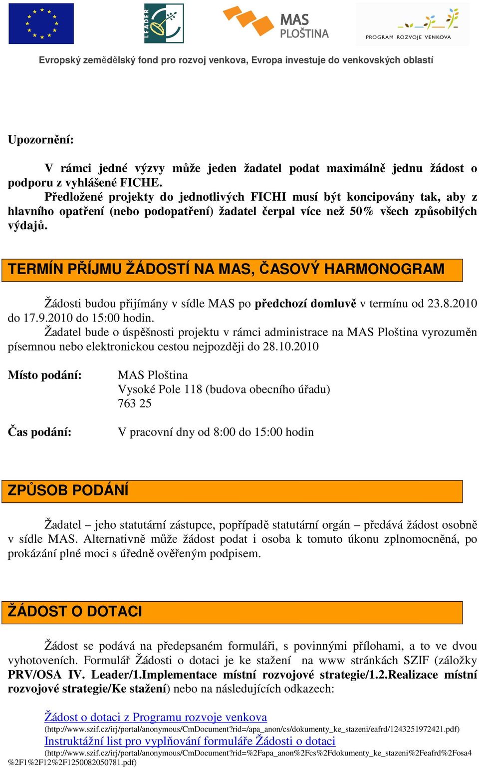 TERMÍN PŘÍJMU ŽÁDOSTÍ NA MAS, ČASOVÝ HARMONOGRAM Žádosti budou přijímány v sídle MAS po předchozí domluvě v termínu od 23.8.2010 do 17.9.2010 do 15:00 hodin.