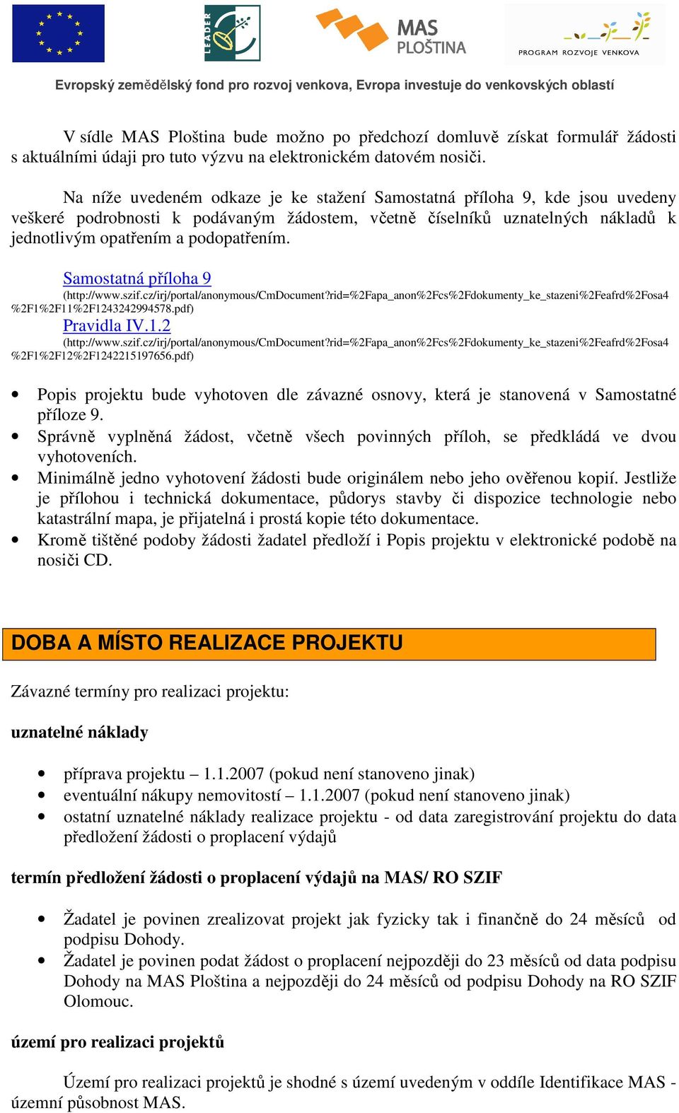 Samostatná příloha 9 (http://www.szif.cz/irj/portal/anonymous/cmdocument?rid=%2fapa_anon%2fcs%2fdokumenty_ke_stazeni%2feafrd%2fosa4 %2F1%2F11%2F1243242994578.pdf) Pravidla IV.1.2 (http://www.szif.cz/irj/portal/anonymous/cmdocument?rid=%2fapa_anon%2fcs%2fdokumenty_ke_stazeni%2feafrd%2fosa4 %2F1%2F12%2F1242215197656.