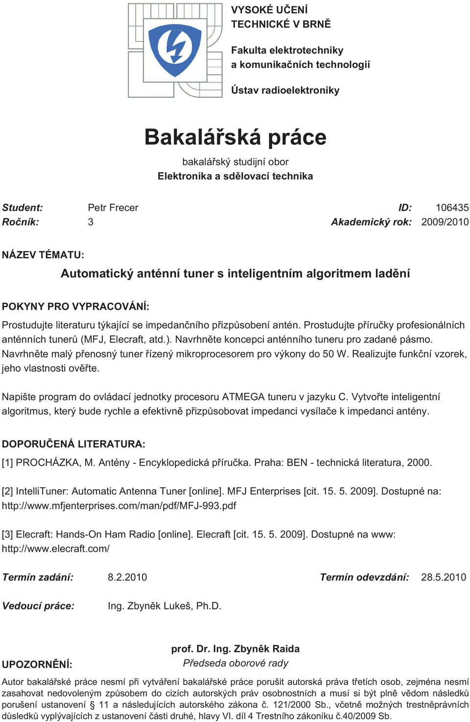 přizpůsobení antén. Prostudujte příručky profesionálních anténních tunerů (MFJ, Elecraft, atd.). Navrhněte koncepci anténního tuneru pro zadané pásmo.