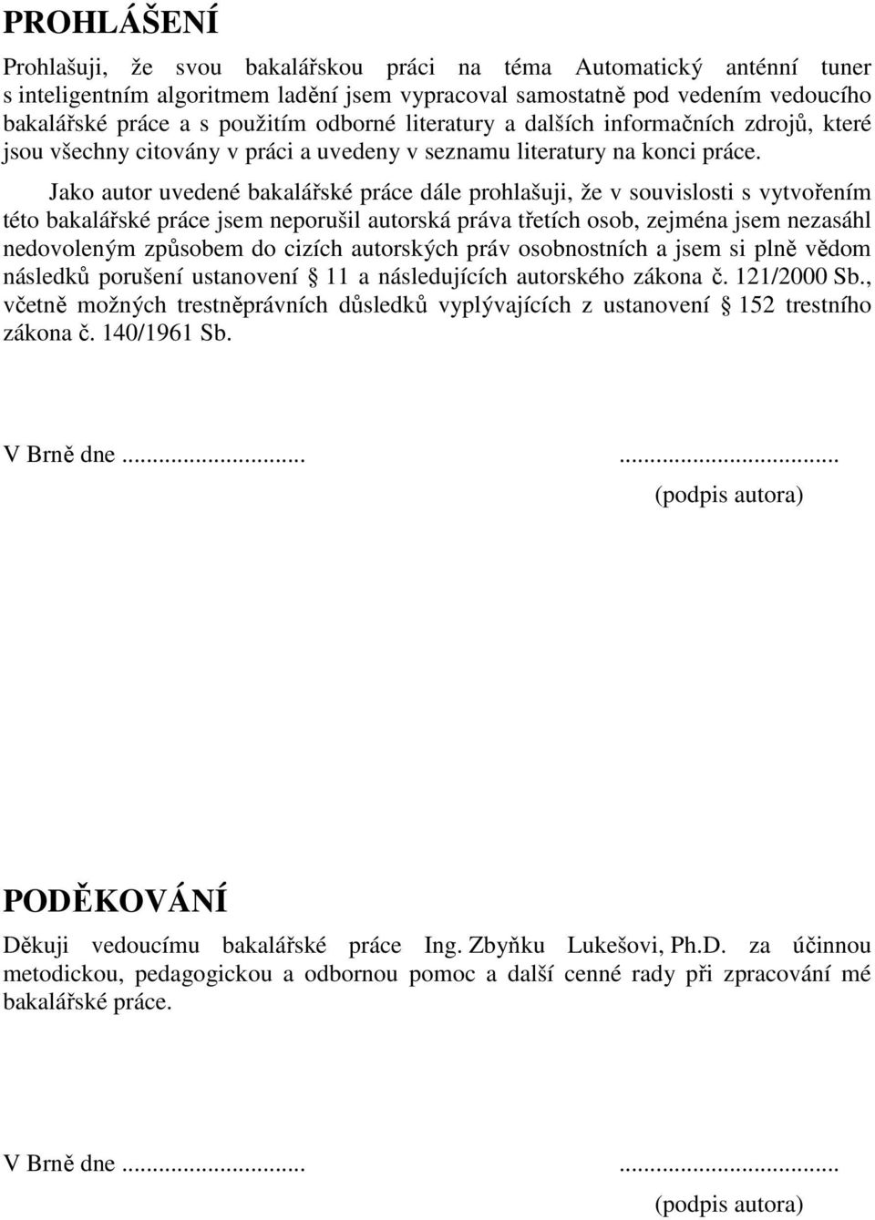 Jako autor uvedené bakalářské práce dále prohlašuji, že v souvislosti s vytvořením této bakalářské práce jsem neporušil autorská práva třetích osob, zejména jsem nezasáhl nedovoleným způsobem do