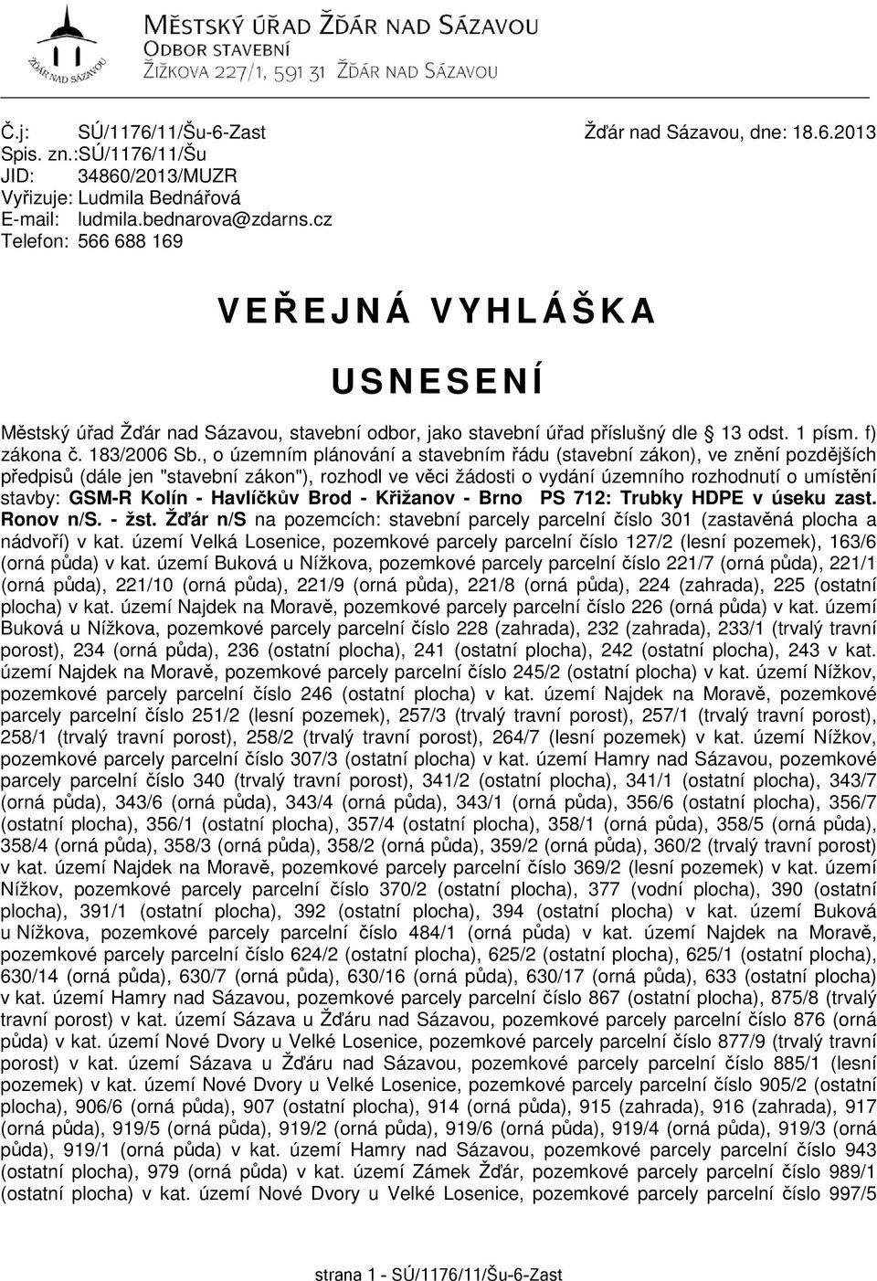 , o územním plánování a stavebním řádu (stavební zákon), ve znění pozdějších předpisů (dále jen "stavební zákon"), rozhodl ve věci žádosti o vydání územního rozhodnutí o umístění stavby: GSM-R Kolín