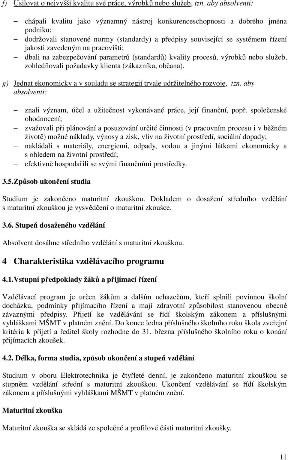 na pracovišti; dbali na zabezpečování parametrů (standardů) kvality procesů, výrobků nebo služeb, zohledňovali požadavky klienta (zákazníka, občana).