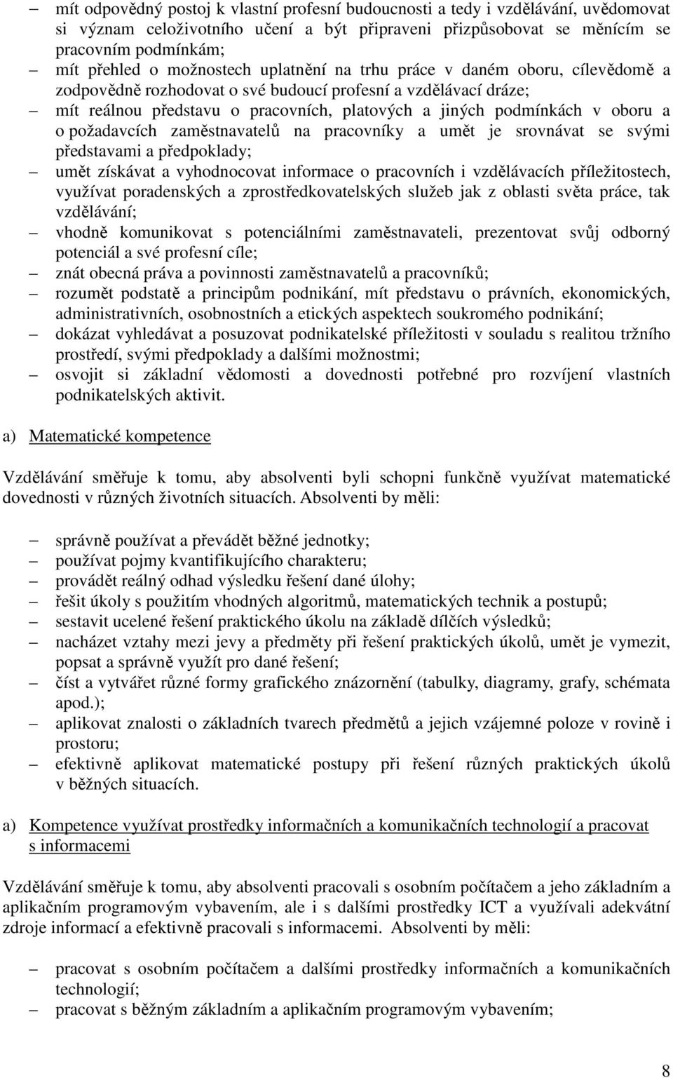 oboru a o požadavcích zaměstnavatelů na pracovníky a umět je srovnávat se svými představami a předpoklady; umět získávat a vyhodnocovat informace o pracovních i vzdělávacích příležitostech, využívat