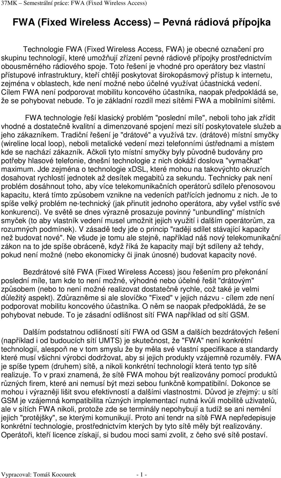 Toto řešení je vhodné pro operátory bez vlastní přístupové infrastruktury, kteří chtějí poskytovat širokopásmový přístup k internetu, zejména v oblastech, kde není možné nebo účelné využívat