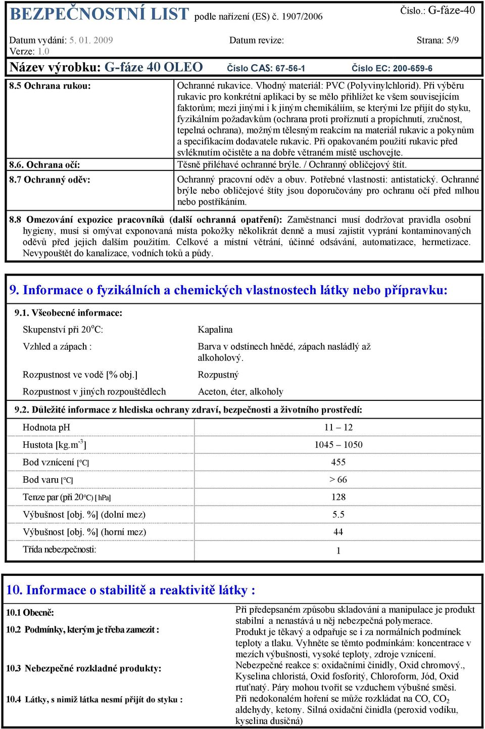 proříznutí a propíchnutí, zručnost, tepelná ochrana), možným tělesným reakcím na materiál rukavic a pokynům a specifikacím dodavatele rukavic.