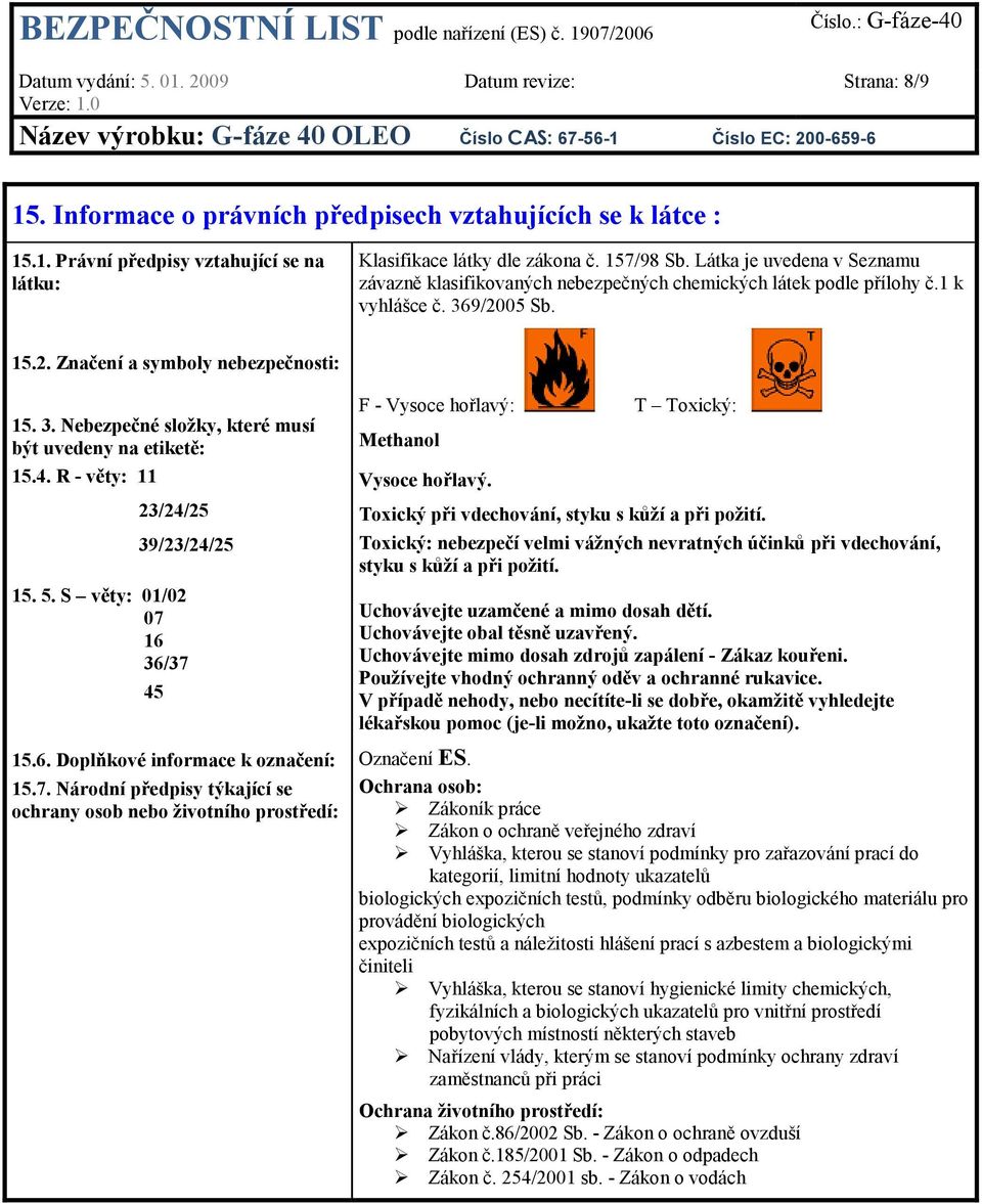 4. R - věty: 11 23/24/25 39/23/24/25 15. 5. S věty: 01/02 07 16 36/37 45 15.6. Doplňkové informace k označení: 15.7. Národní předpisy týkající se ochrany osob nebo životního prostředí: F - Vysoce hořlavý: Methanol Vysoce hořlavý.