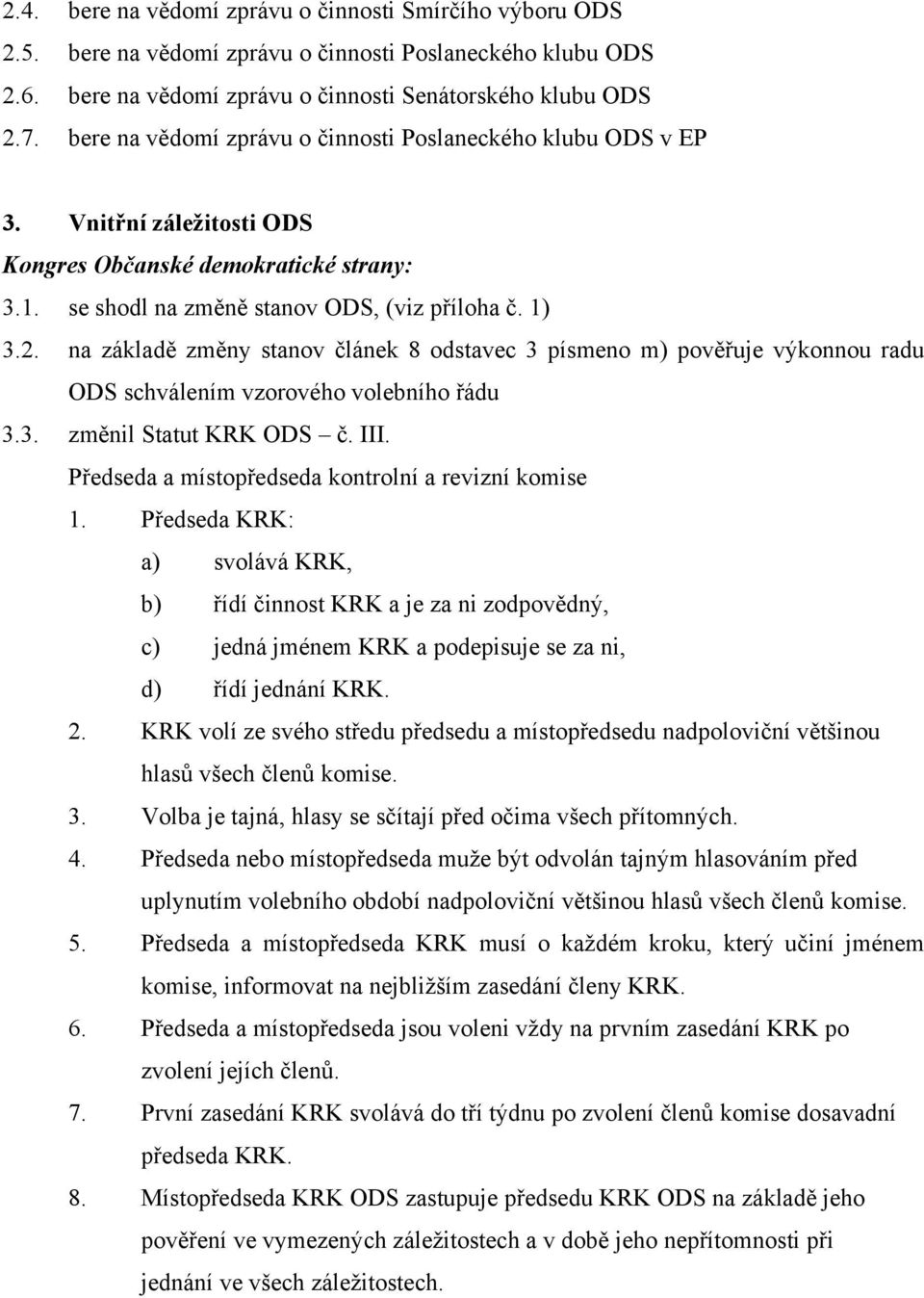 na základě změny stanov článek 8 odstavec 3 písmeno m) pověřuje výkonnou radu ODS schválením vzorového volebního řádu 3.3. změnil Statut KRK ODS č. III.