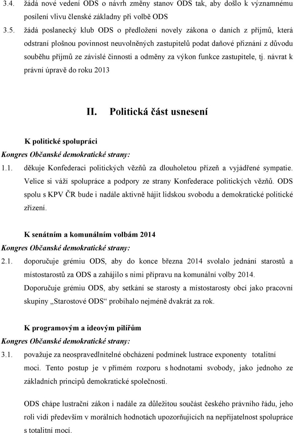 odměny za výkon funkce zastupitele, tj. návrat k právní úpravě do roku 2013 II. Politická část usnesení K politické spolupráci 1.1. děkuje Konfederaci politických vězňů za dlouholetou přízeň a vyjádřené sympatie.