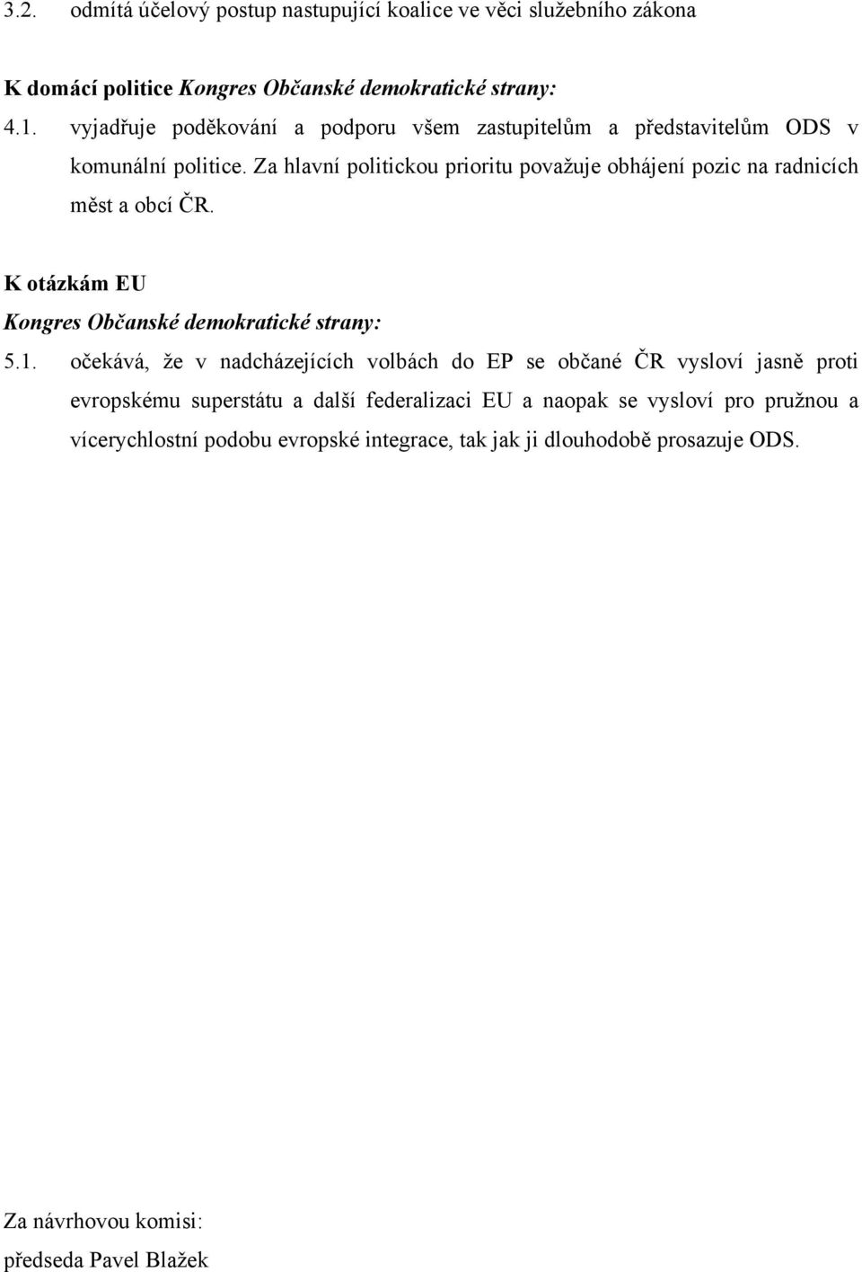 Za hlavní politickou prioritu považuje obhájení pozic na radnicích měst a obcí ČR. K otázkám EU 5.1.