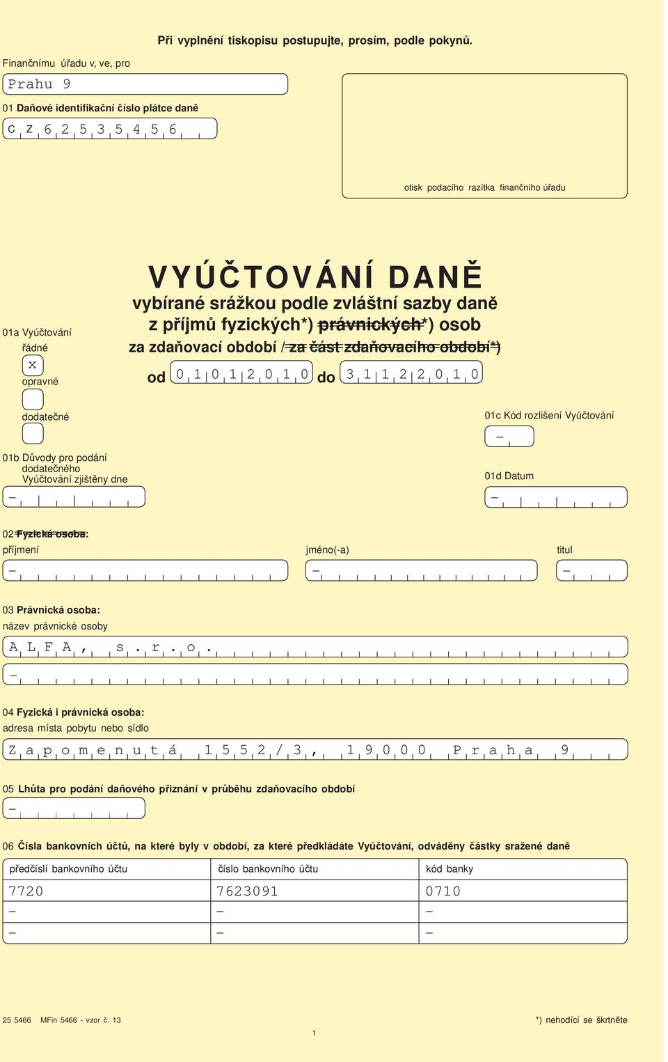 podle zvláštní sazby daně z příjmů fyzických*) ========= právnických*) osob za zdaňovací období / ================== za část zdaňovacího období*) od 0 0 2 0 0 do 3 2 2 0 0 0b Důvody pro podání